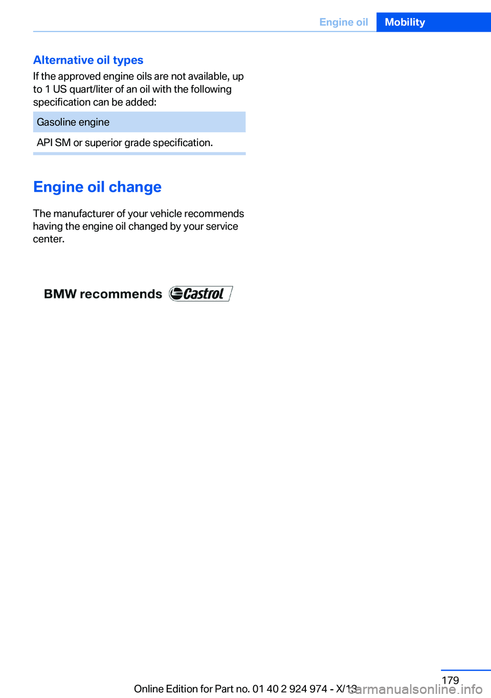 BMW 228ICOUPE 2014  Owners Manual Alternative oil types
If the approved engine oils are not available, up
to 1 US quart/liter of an oil with the following
specification can be added:
Gasoline engineAPI SM or superior grade specificati