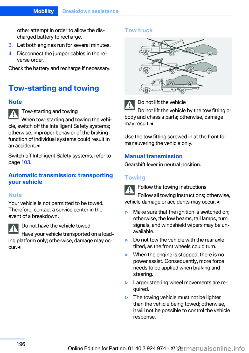 BMW 228ICOUPE 2014 Owners Manual other attempt in order to allow the dis‐
charged battery to recharge.3.Let both engines run for several minutes.4.Disconnect the jumper cables in the re‐
verse order.
Check the battery and recharg BMW 228ICOUPE 2014 Owners Manual other attempt in order to allow the dis‐
charged battery to recharge.3.Let both engines run for several minutes.4.Disconnect the jumper cables in the re‐
verse order.
Check the battery and recharg