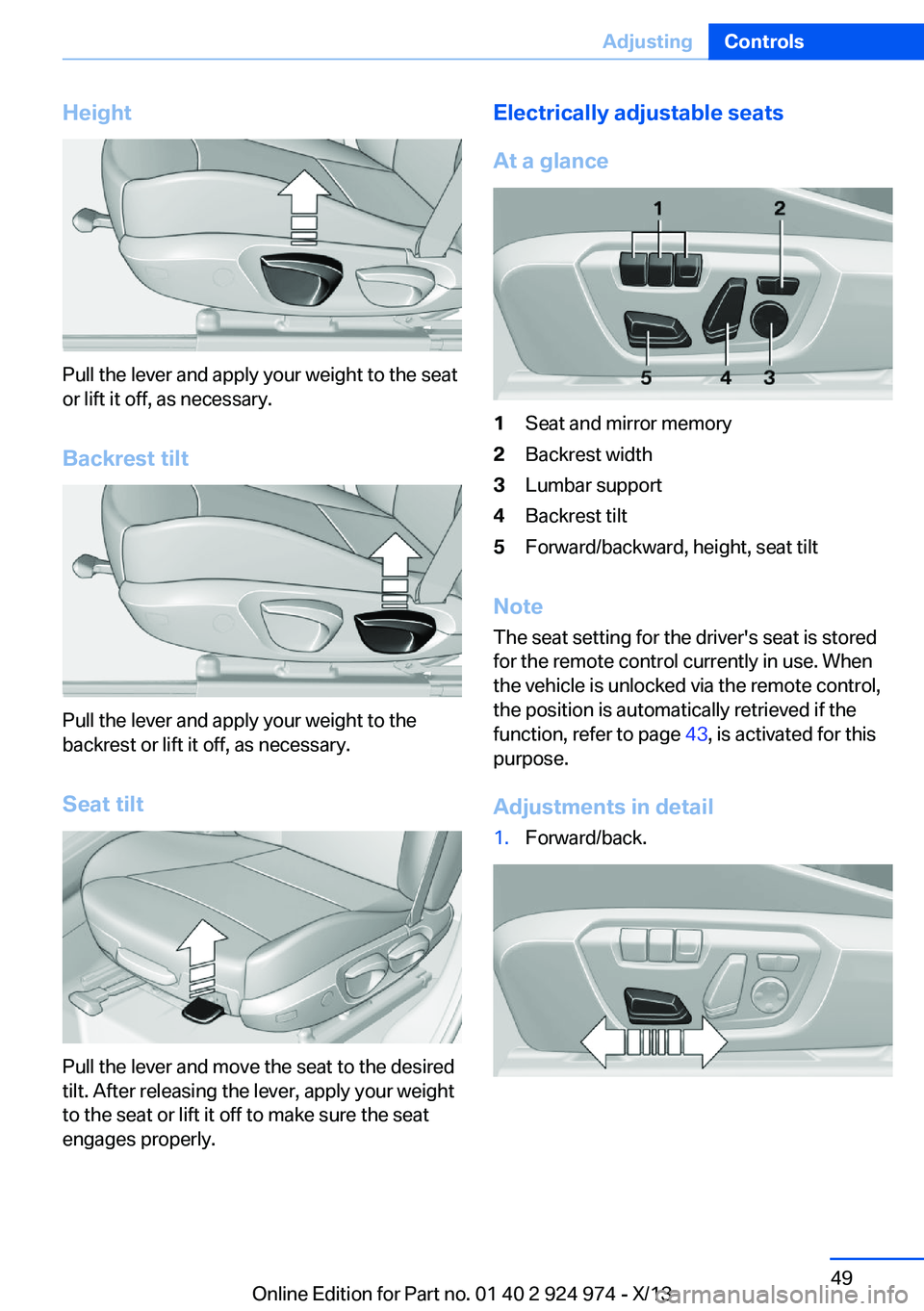 BMW 228ICOUPE 2014 Service Manual Height
Pull the lever and apply your weight to the seat
or lift it off, as necessary.
Backrest tilt
Pull the lever and apply your weight to the
backrest or lift it off, as necessary.
Seat tilt
Pull th