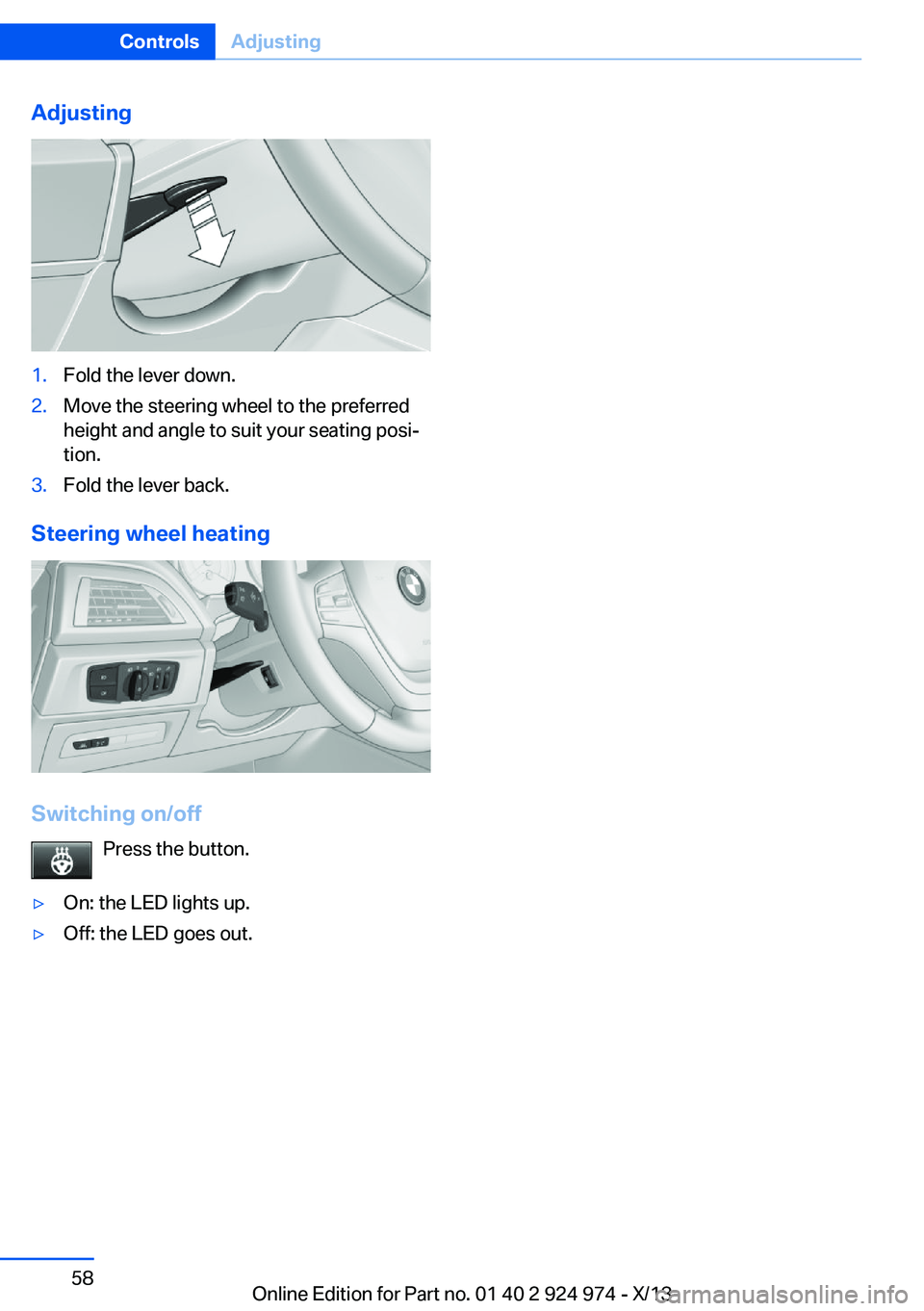 BMW 228ICOUPE 2014  Owners Manual Adjusting1.Fold the lever down.2.Move the steering wheel to the preferred
height and angle to suit your seating posi‐
tion.3.Fold the lever back.
Steering wheel heating
Switching on/off
Press the bu