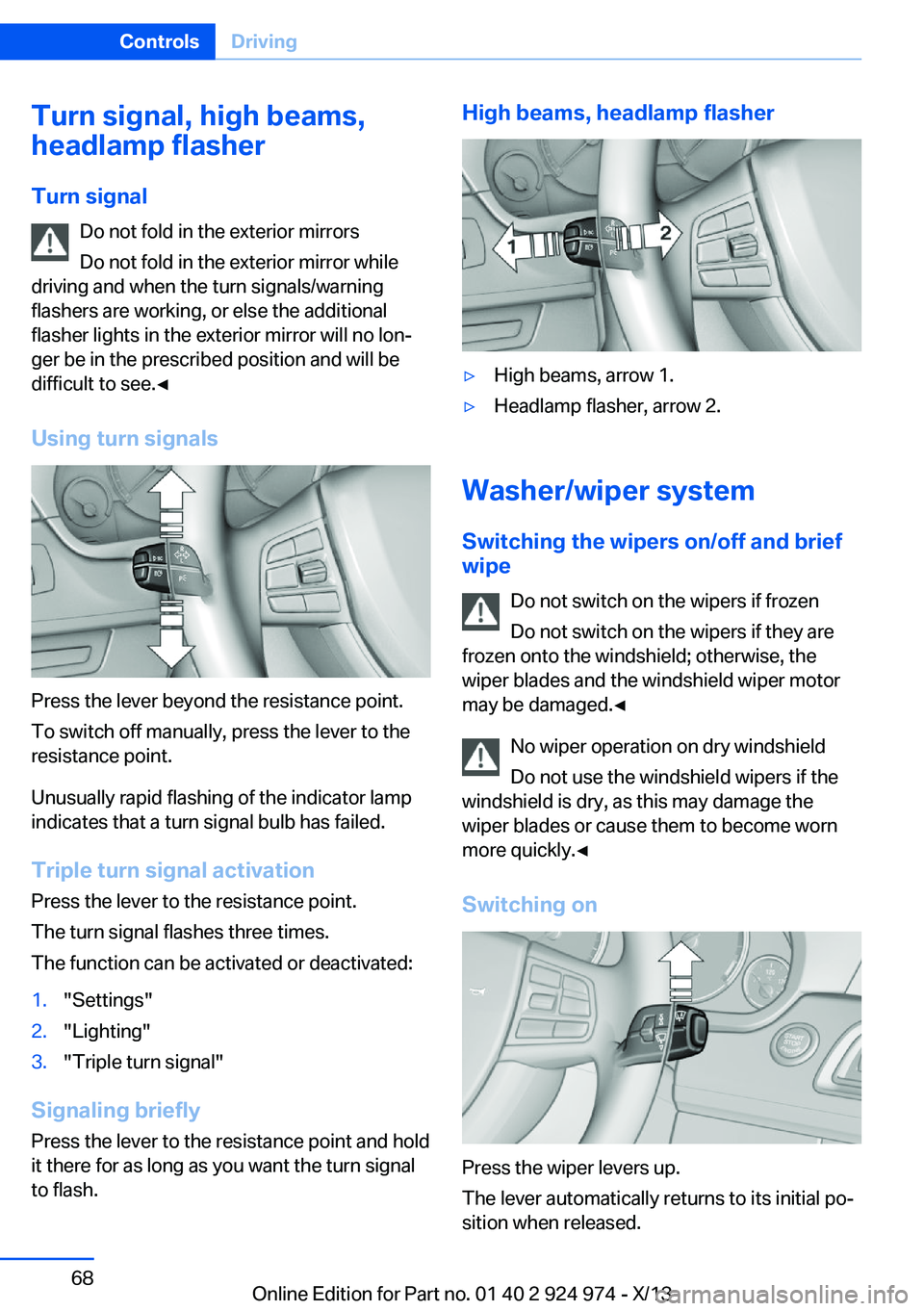 BMW 228ICOUPE 2014  Owners Manual Turn signal, high beams,
headlamp flasher
Turn signal Do not fold in the exterior mirrors
Do not fold in the exterior mirror while
driving and when the turn signals/warning
flashers are working, or el