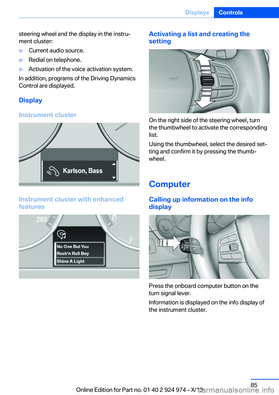 BMW 228ICOUPE 2014  Owners Manual steering wheel and the display in the instru‐
ment cluster:▷Current audio source.▷Redial on telephone.▷Activation of the voice activation system.
In addition, programs of the Driving Dynamics
