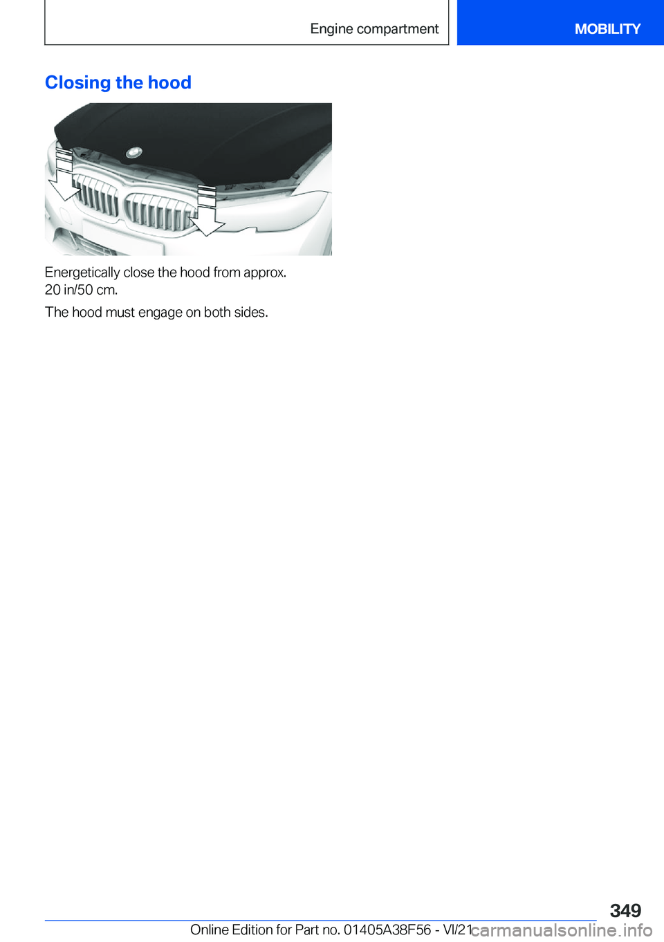 BMW 3 SERIES 2022  Owners Manual �C�l�o�s�i�n�g��t�h�e��h�o�o�d
�E�n�e�r�g�e�t�i�c�a�l�l�y��c�l�o�s�e��t�h�e��h�o�o�d��f�r�o�m��a�p�p�r�o�x�.
�2�0��i�n�/�5�0��c�m�.
�T�h�e��h�o�o�d��m�u�s�t��e�n�g�a�g�e��o�n��b�o�t�h��