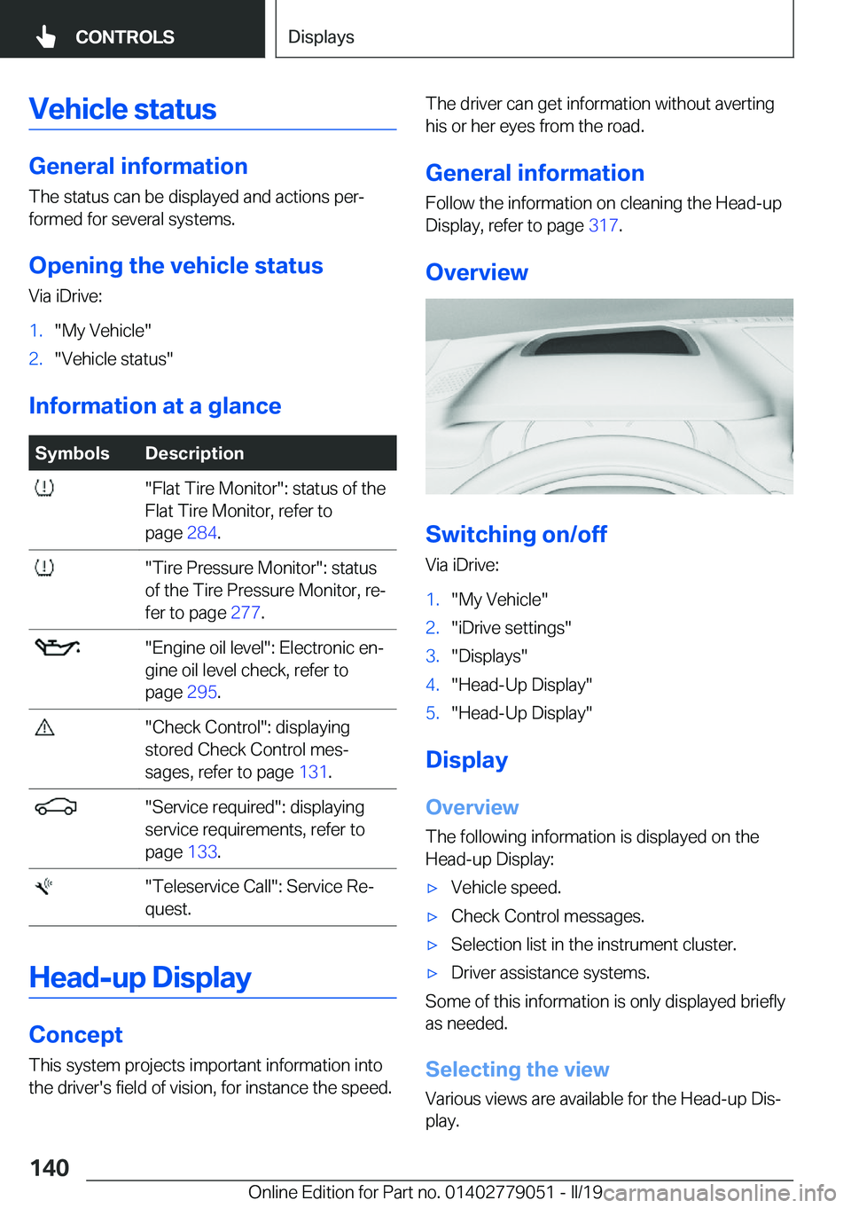 BMW 3 SERIES 2019  Owners Manual �V�e�h�i�c�l�e��s�t�a�t�u�s
�G�e�n�e�r�a�l��i�n�f�o�r�m�a�t�i�o�n�T�h�e��s�t�a�t�u�s��c�a�n��b�e��d�i�s�p�l�a�y�e�d��a�n�d��a�c�t�i�o�n�s��p�e�rj
�f�o�r�m�e�d��f�o�r��s�e�v�e�r�a�l��s�y�s