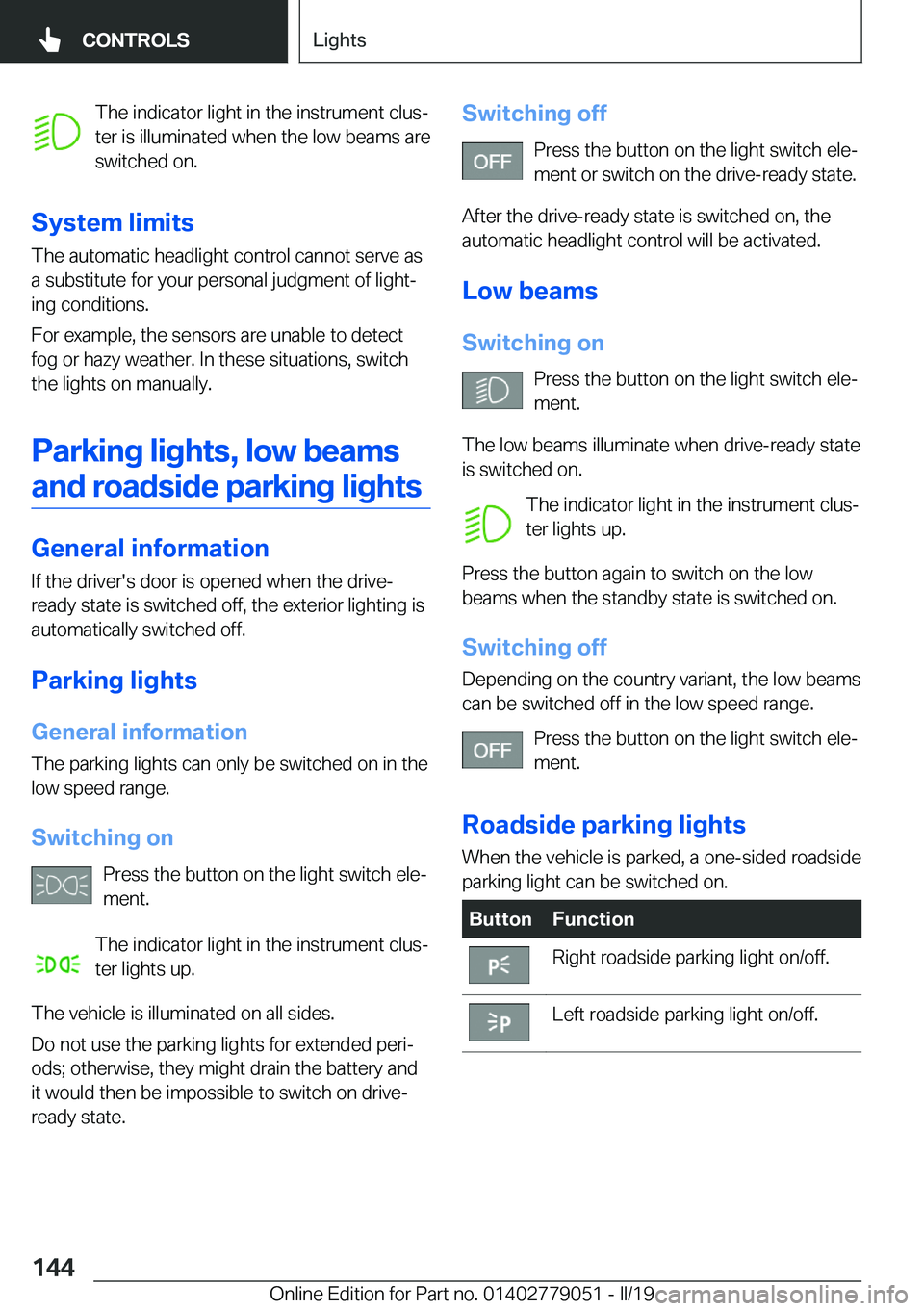 BMW 3 SERIES 2019  Owners Manual �T�h�e��i�n�d�i�c�a�t�o�r��l�i�g�h�t��i�n��t�h�e��i�n�s�t�r�u�m�e�n�t��c�l�u�sj
�t�e�r��i�s��i�l�l�u�m�i�n�a�t�e�d��w�h�e�n��t�h�e��l�o�w��b�e�a�m�s��a�r�e
�s�w�i�t�c�h�e�d��o�n�.
�S�y�