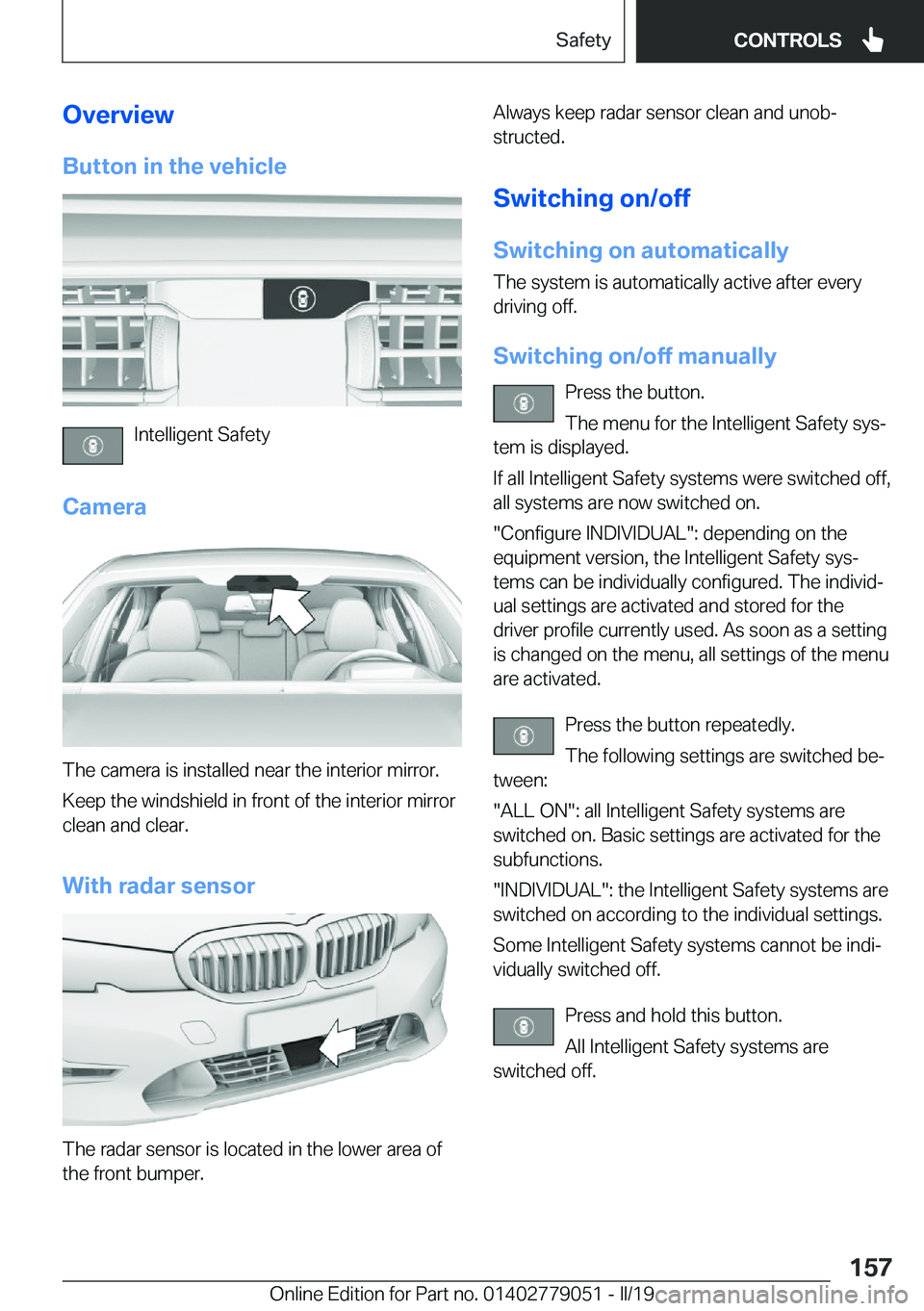 BMW 3 SERIES 2019  Owners Manual �O�v�e�r�v�i�e�w�B�u�t�t�o�n��i�n��t�h�e��v�e�h�i�c�l�e
�I�n�t�e�l�l�i�g�e�n�t��S�a�f�e�t�y
�C�a�m�e�r�a
�T�h�e��c�a�m�e�r�a��i�s��i�n�s�t�a�l�l�e�d��n�e�a�r��t�h�e��i�n�t�e�r�i�o�r��m�i�r�