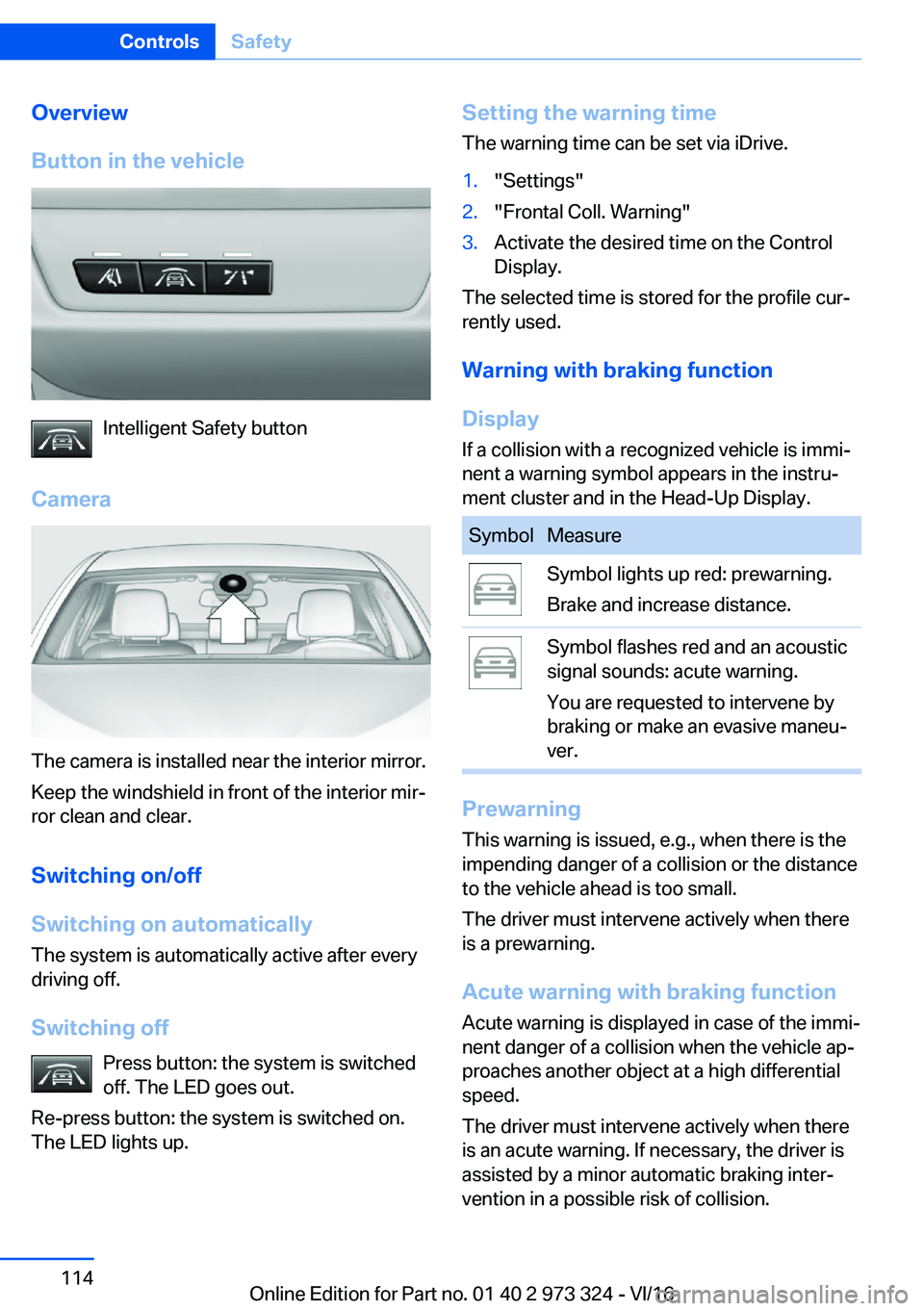 BMW 3 SERIES 2017  Owners Manual �O�v�e�r�v�i�e�w
�B�u�t�t�o�n��i�n��t�h�e��v�e�h�i�c�l�e
�I�n�t�e�l�l�i�g�e�n�t� �S�a�f�e�t�y� �b�u�t�t�o�n
�C�a�m�e�r�a
�T�h�e� �c�a�m�e�r�a� �i�s� �i�n�s�t�a�l�l�e�d� �n�e�a�r� �t�h�e� �i�n�t�e�r