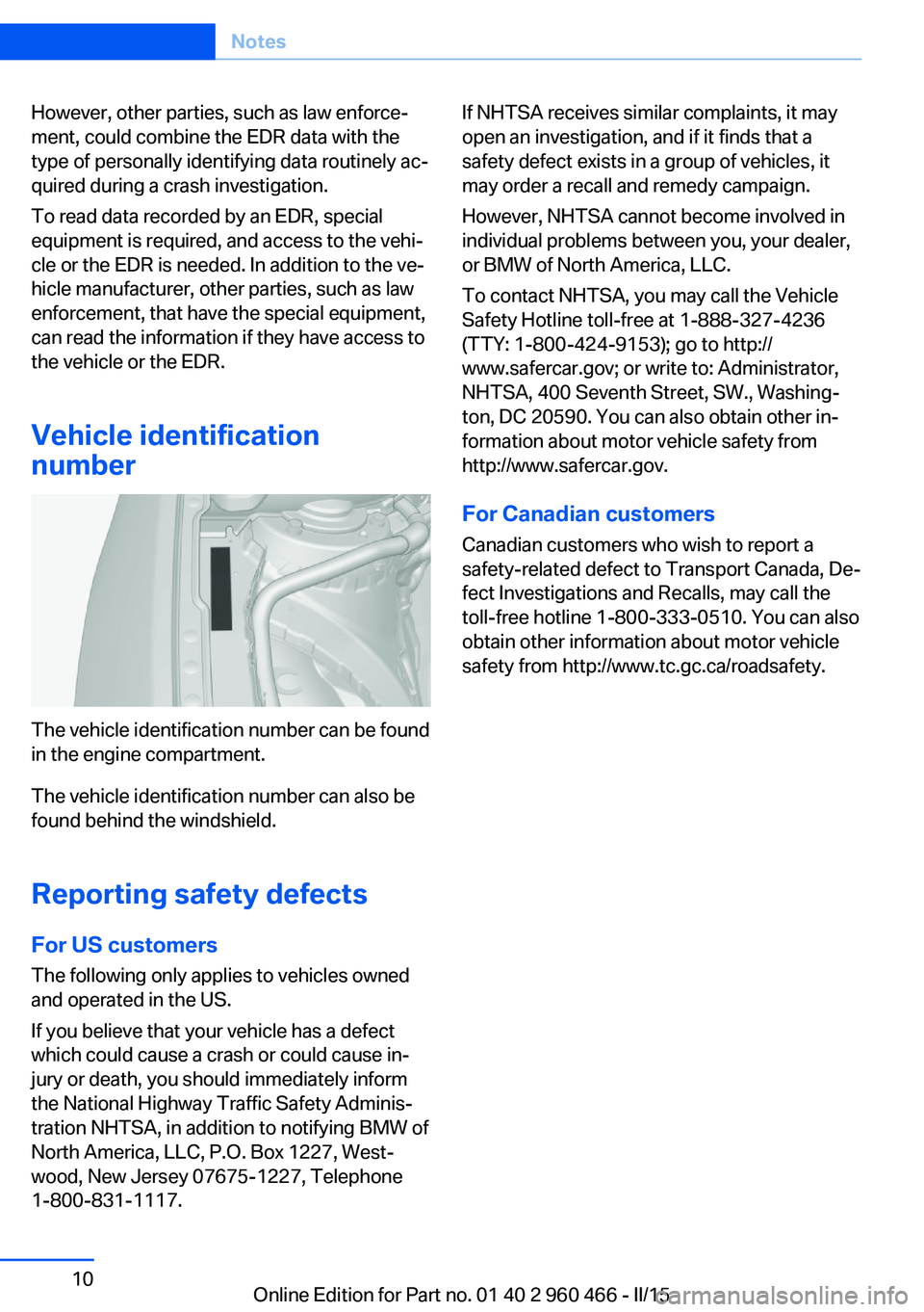 BMW 3 SERIES ACTIVE HYBRID 2015 User Guide However, other parties, such as law enforce‐
ment, could combine the EDR data with the
type of personally identifying data routinely ac‐
quired during a crash investigation.
To read data recorded BMW 3 SERIES ACTIVE HYBRID 2015 User Guide However, other parties, such as law enforce‐
ment, could combine the EDR data with the
type of personally identifying data routinely ac‐
quired during a crash investigation.
To read data recorded