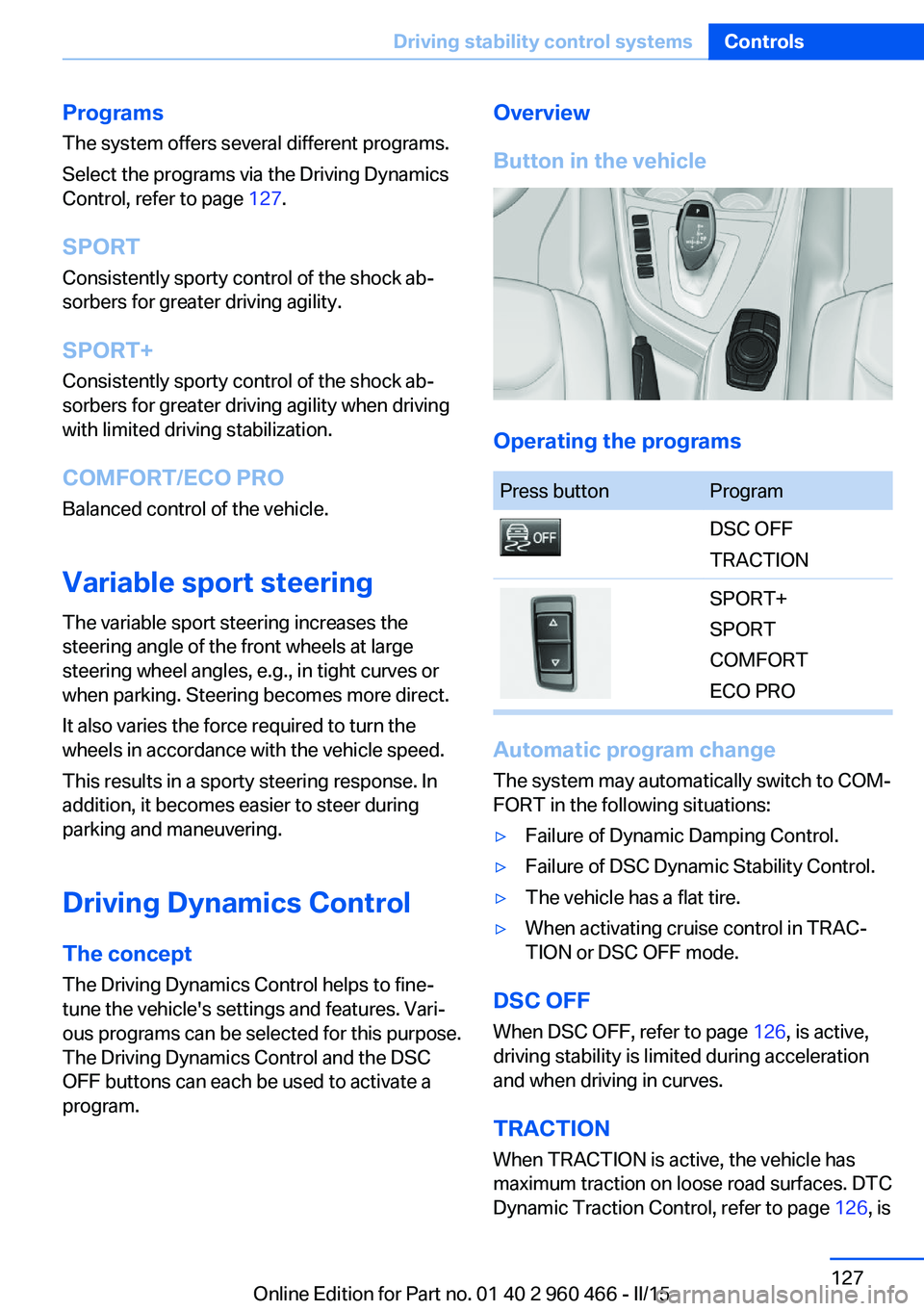 BMW 3 SERIES ACTIVE HYBRID 2015 Owners Manual ProgramsThe system offers several different programs.
Select the programs via the Driving Dynamics
Control, refer to page 127.
SPORT Consistently sporty control of the shock ab‐
sorbers for greater BMW 3 SERIES ACTIVE HYBRID 2015 Owners Manual ProgramsThe system offers several different programs.
Select the programs via the Driving Dynamics
Control, refer to page 127.
SPORT Consistently sporty control of the shock ab‐
sorbers for greater