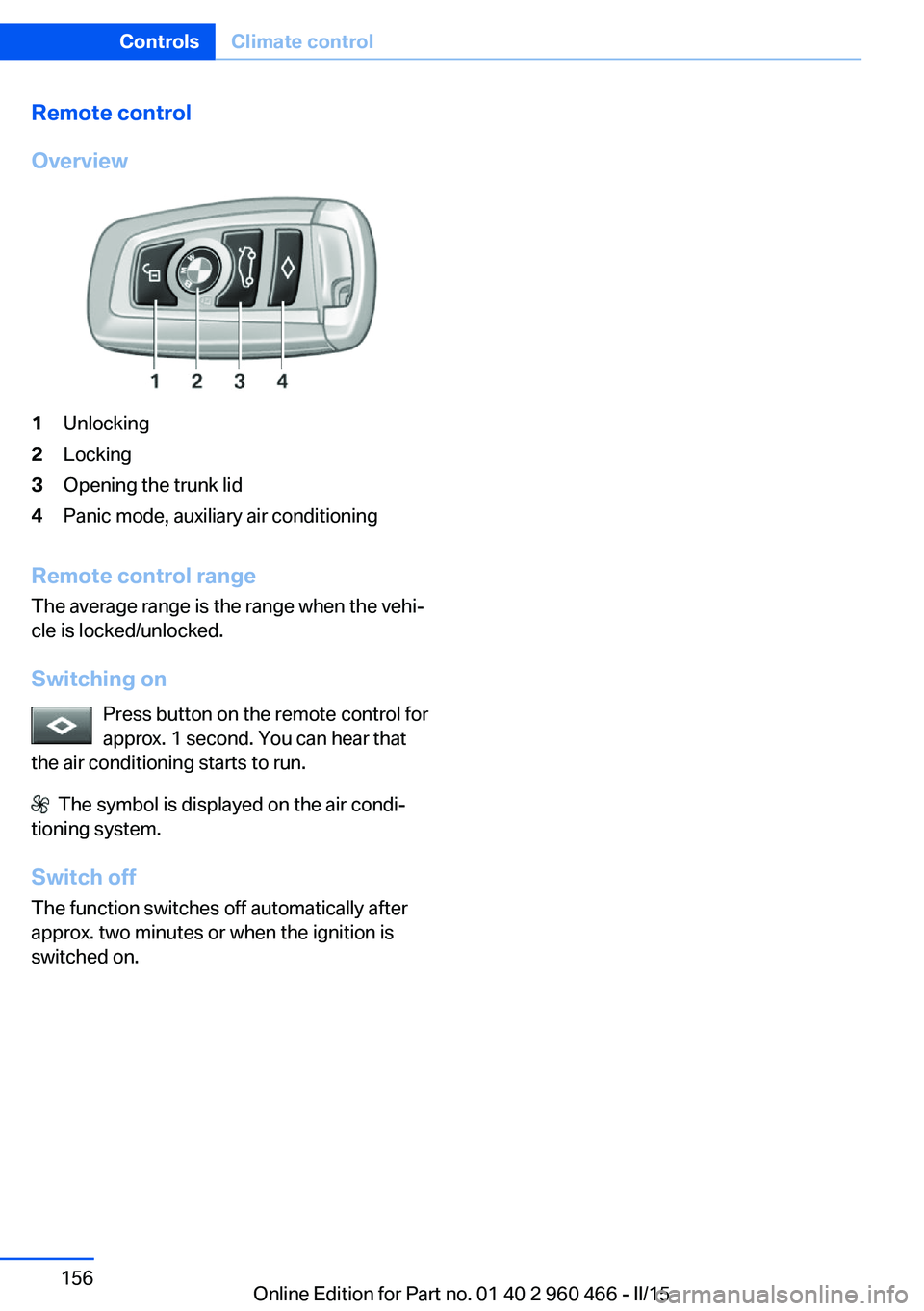 BMW 3 SERIES ACTIVE HYBRID 2015  Owners Manual Remote control
Overview1Unlocking2Locking3Opening the trunk lid4Panic mode, auxiliary air conditioning
Remote control range The average range is the range when the vehi‐
cle is locked/unlocked.
Swit
