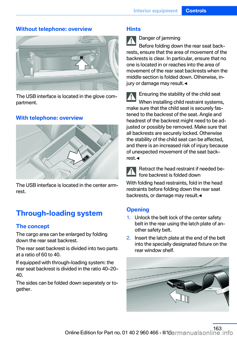 BMW 3 SERIES ACTIVE HYBRID 2015  Owners Manual Without telephone: overview
The USB interface is located in the glove com‐
partment.
With telephone: overview
The USB interface is located in the center arm‐
rest.
Through-loading system The conce
