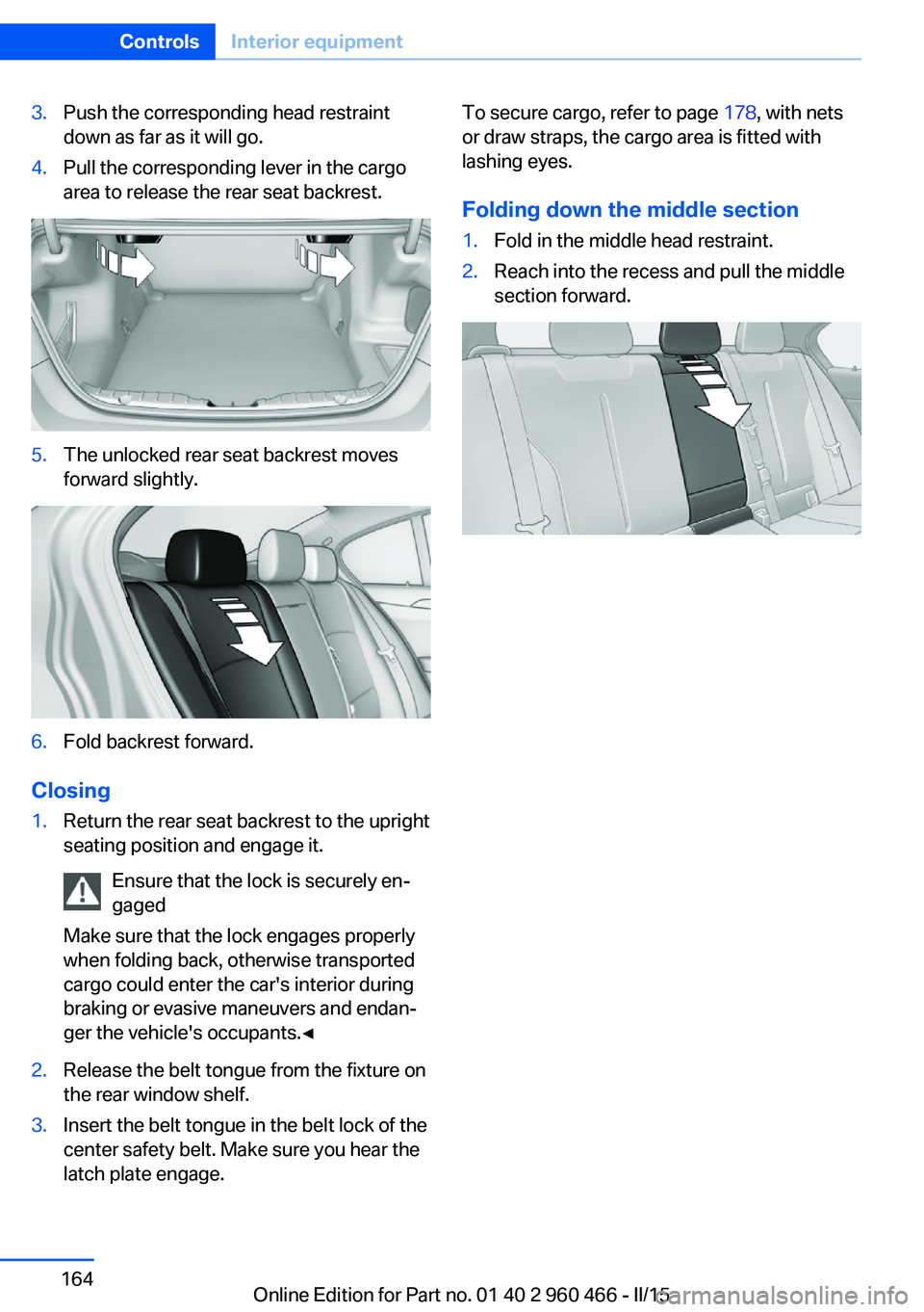 BMW 3 SERIES ACTIVE HYBRID 2015  Owners Manual 3.Push the corresponding head restraint
down as far as it will go.4.Pull the corresponding lever in the cargo
area to release the rear seat backrest.5.The unlocked rear seat backrest moves
forward sli
