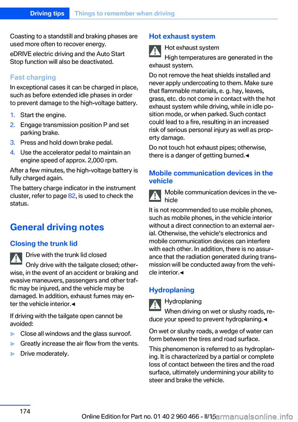 BMW 3 SERIES ACTIVE HYBRID 2015  Owners Manual Coasting to a standstill and braking phases are
used more often to recover energy.
eDRIVE electric driving and the Auto Start
Stop function will also be deactivated.
Fast charging
In exceptional cases