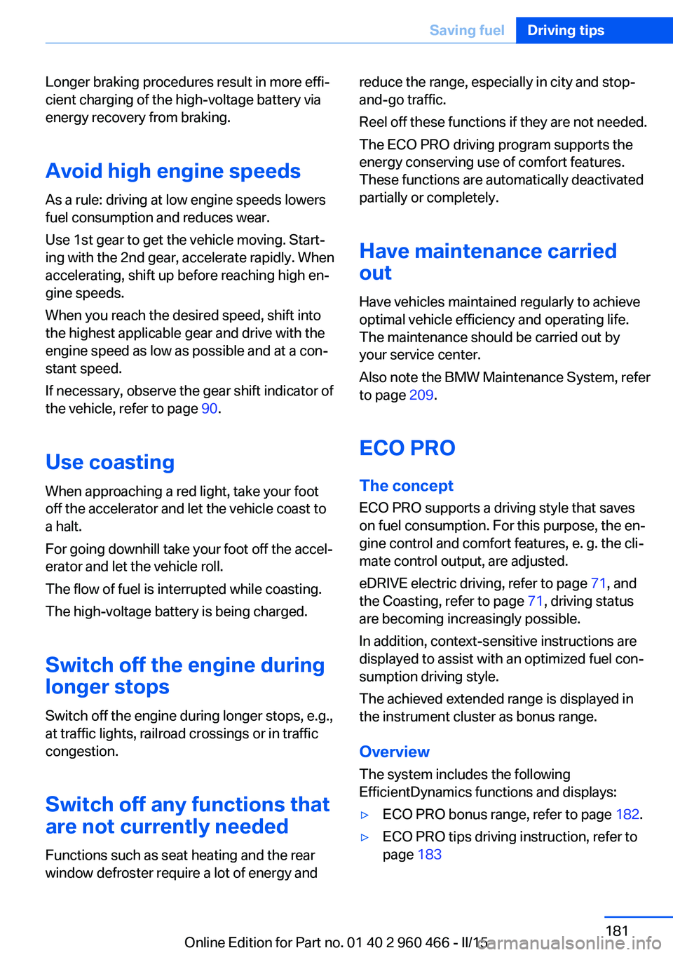 BMW 3 SERIES ACTIVE HYBRID 2015  Owners Manual Longer braking procedures result in more effi‐
cient charging of the high-voltage battery via
energy recovery from braking.
Avoid high engine speeds
As a rule: driving at low engine speeds lowers
fu