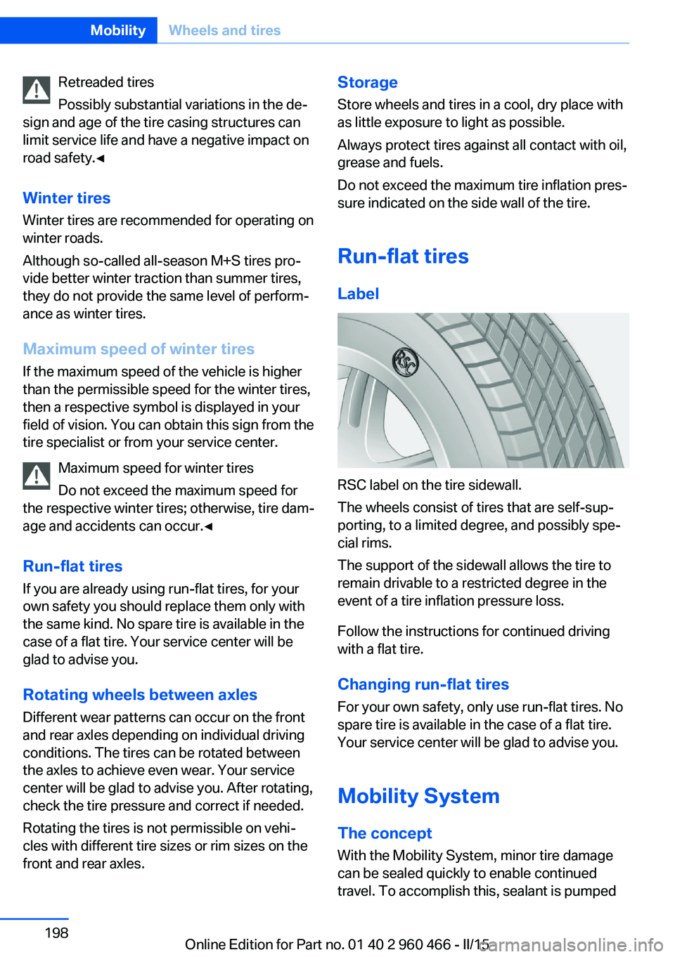 BMW 3 SERIES ACTIVE HYBRID 2015  Owners Manual Retreaded tires
Possibly substantial variations in the de‐
sign and age of the tire casing structures can
limit service life and have a negative impact on
road safety.◀
Winter tires
Winter tires a