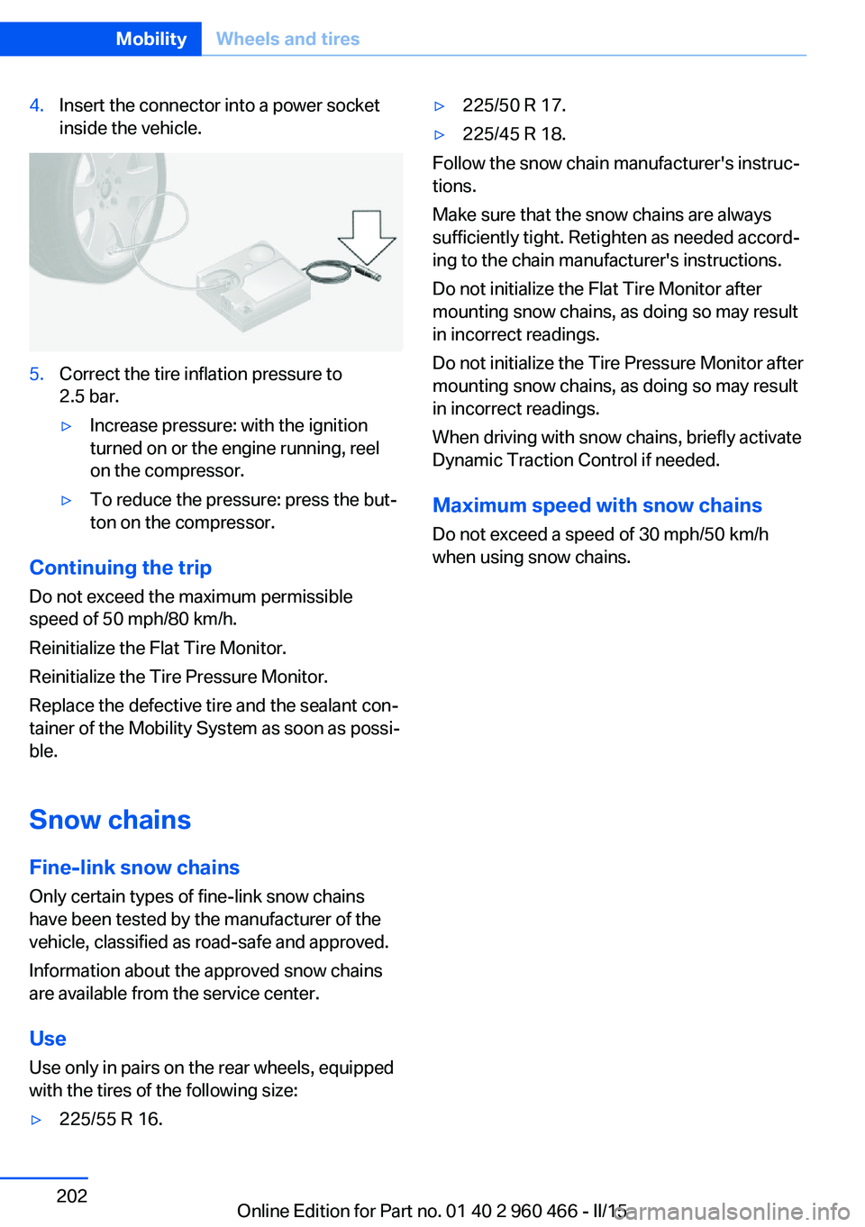 BMW 3 SERIES ACTIVE HYBRID 2015  Owners Manual 4.Insert the connector into a power socket
inside the vehicle.5.Correct the tire inflation pressure to
2.5 bar.▷Increase pressure: with the ignition
turned on or the engine running, reel
on the comp