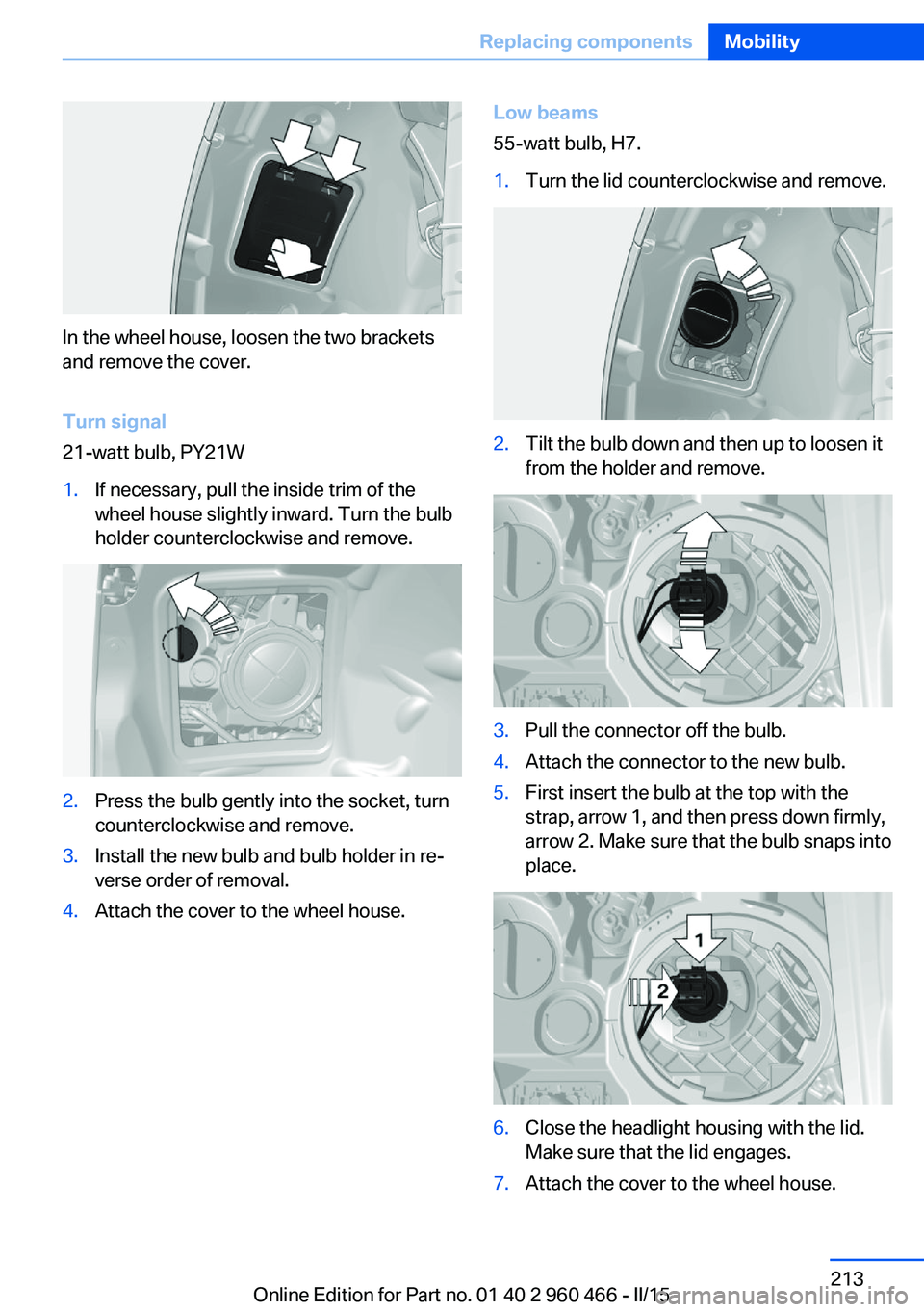 BMW 3 SERIES ACTIVE HYBRID 2015 Owners Manual In the wheel house, loosen the two brackets
and remove the cover.
Turn signal
21-watt bulb, PY21W
1.If necessary, pull the inside trim of the
wheel house slightly inward. Turn the bulb
holder counterc BMW 3 SERIES ACTIVE HYBRID 2015 Owners Manual In the wheel house, loosen the two brackets
and remove the cover.
Turn signal
21-watt bulb, PY21W
1.If necessary, pull the inside trim of the
wheel house slightly inward. Turn the bulb
holder counterc