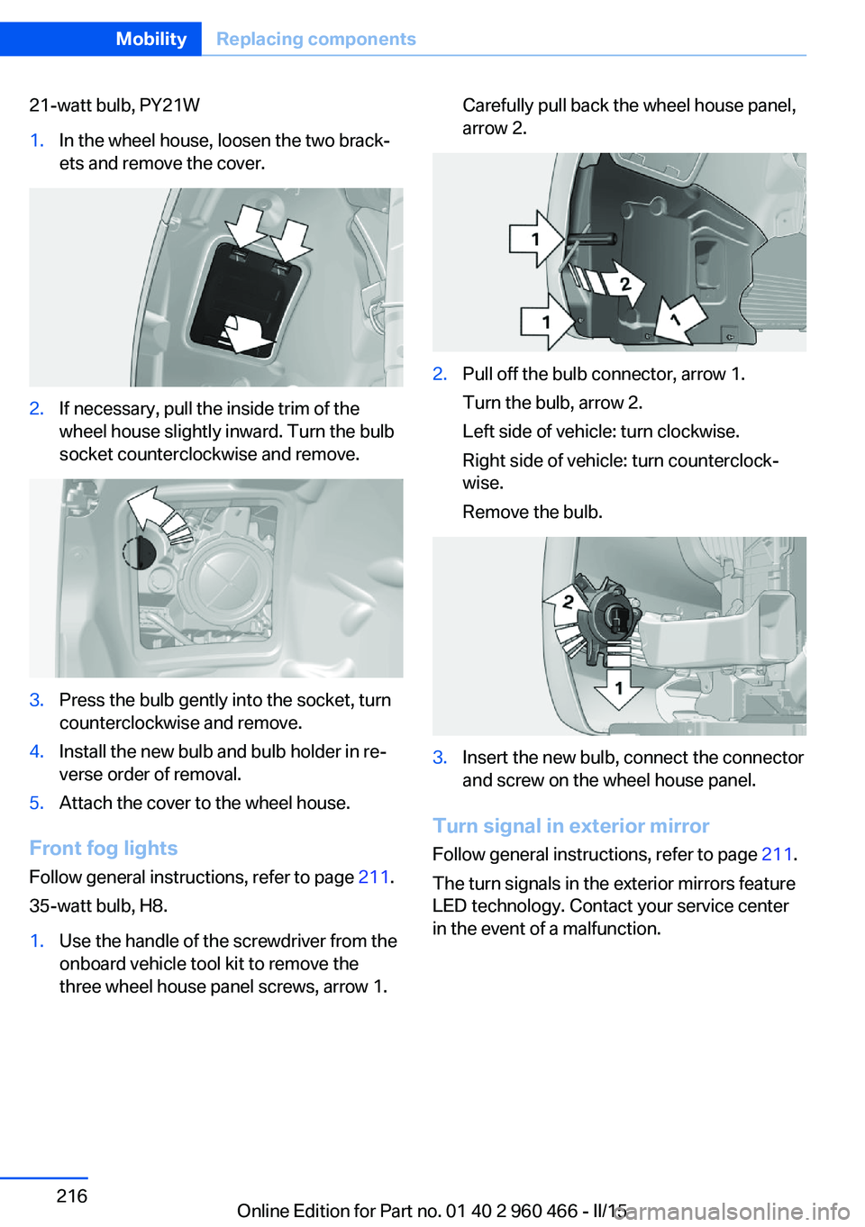BMW 3 SERIES ACTIVE HYBRID 2015 Owners Manual 21-watt bulb, PY21W1.In the wheel house, loosen the two brack‐
ets and remove the cover.2.If necessary, pull the inside trim of the
wheel house slightly inward. Turn the bulb
socket counterclockwise BMW 3 SERIES ACTIVE HYBRID 2015 Owners Manual 21-watt bulb, PY21W1.In the wheel house, loosen the two brack‐
ets and remove the cover.2.If necessary, pull the inside trim of the
wheel house slightly inward. Turn the bulb
socket counterclockwise