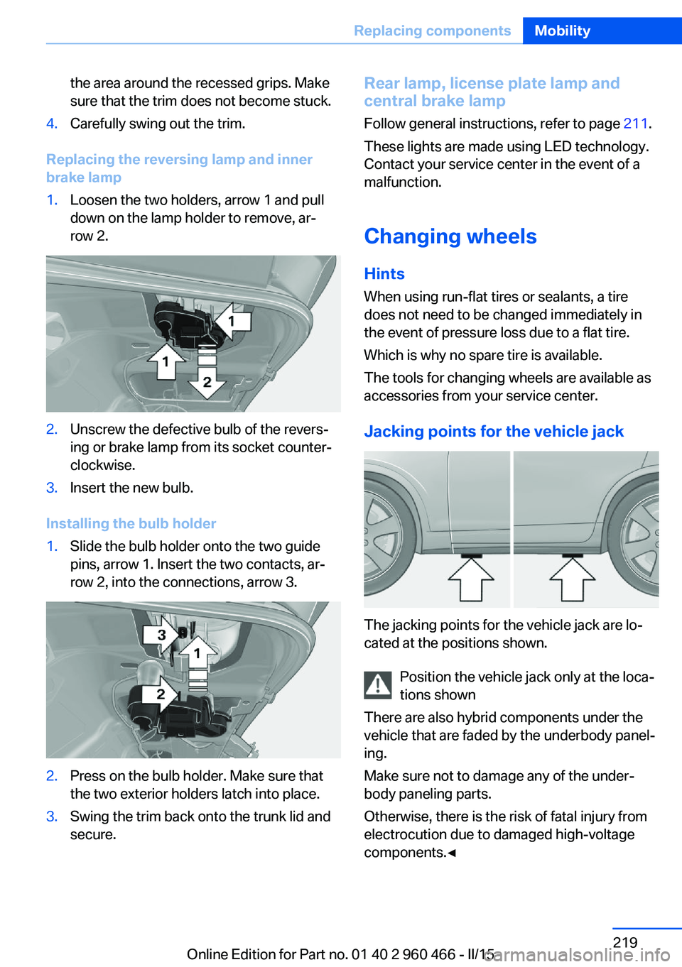 BMW 3 SERIES ACTIVE HYBRID 2015  Owners Manual the area around the recessed grips. Make
sure that the trim does not become stuck.4.Carefully swing out the trim.
Replacing the reversing lamp and inner
brake lamp
1.Loosen the two holders, arrow 1 an