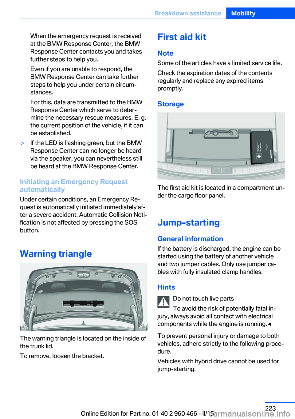 BMW 3 SERIES ACTIVE HYBRID 2015  Owners Manual When the emergency request is received
at the BMW Response Center, the BMW
Response Center contacts you and takes
further steps to help you.
Even if you are unable to respond, the
BMW Response Center 