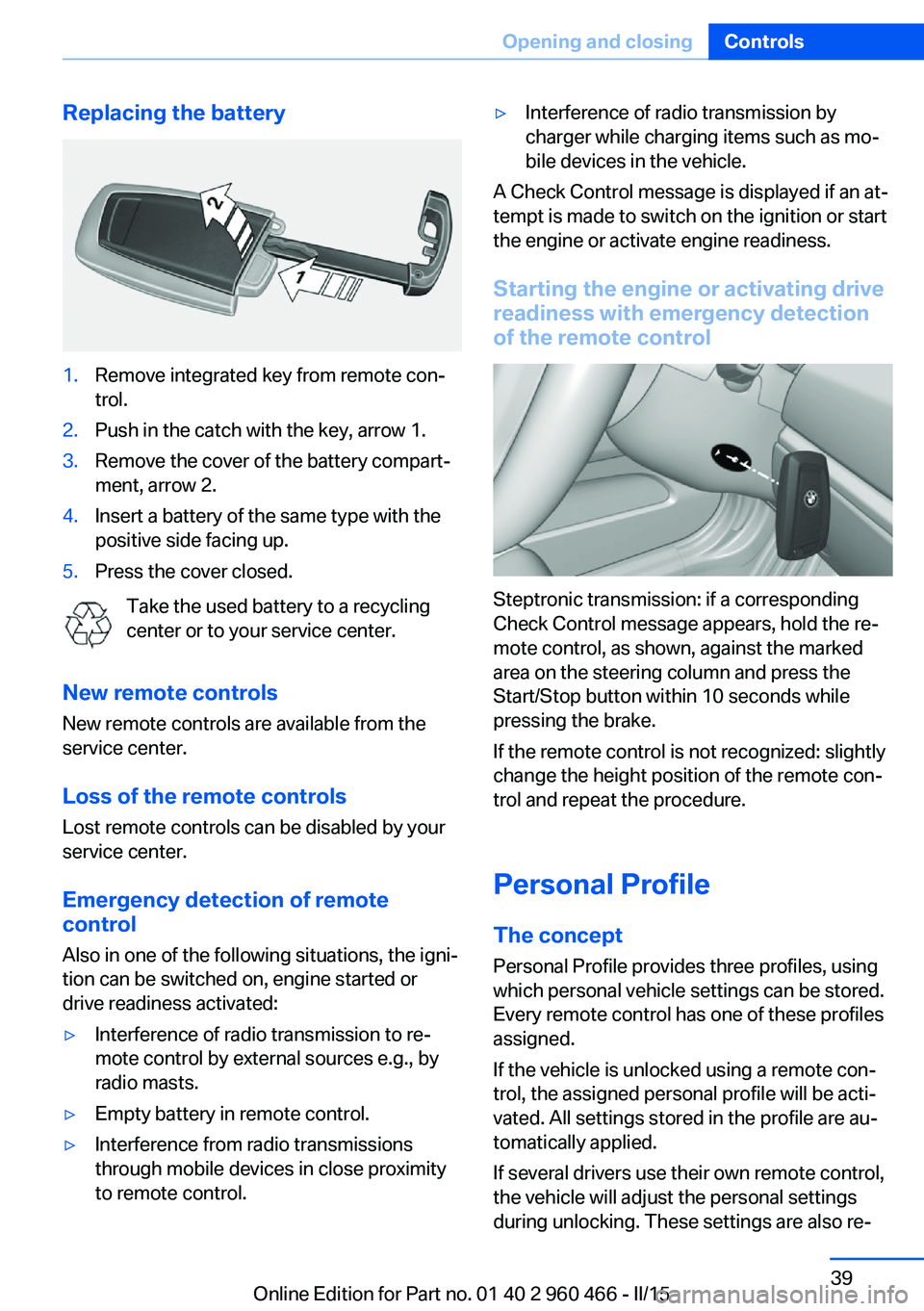 BMW 3 SERIES ACTIVE HYBRID 2015  Owners Manual Replacing the battery1.Remove integrated key from remote con‐
trol.2.Push in the catch with the key, arrow 1.3.Remove the cover of the battery compart‐
ment, arrow 2.4.Insert a battery of the same