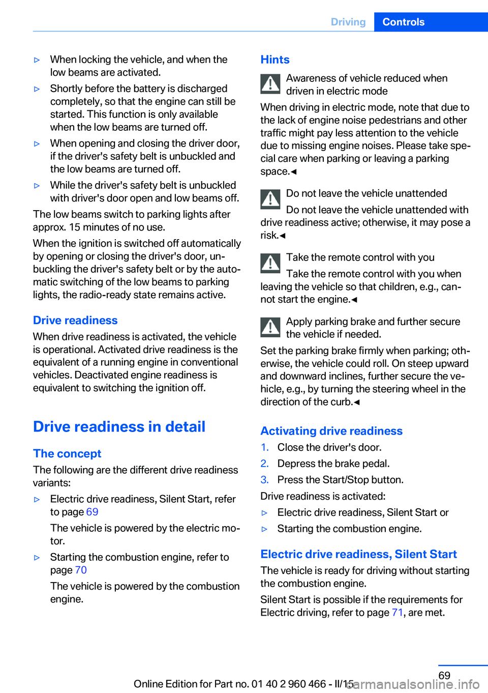 BMW 3 SERIES ACTIVE HYBRID 2015 Owners Manual ▷When locking the vehicle, and when the
low beams are activated.▷Shortly before the battery is discharged
completely, so that the engine can still be
started. This function is only available
when BMW 3 SERIES ACTIVE HYBRID 2015 Owners Manual ▷When locking the vehicle, and when the
low beams are activated.▷Shortly before the battery is discharged
completely, so that the engine can still be
started. This function is only available
when