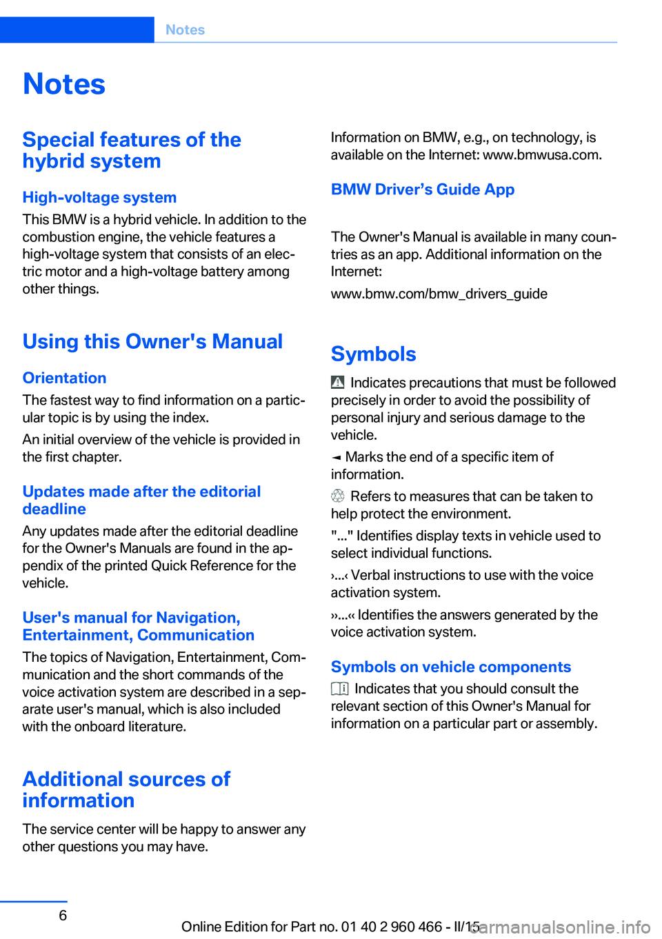 BMW 3 SERIES ACTIVE HYBRID 2015 Owners Manual NotesSpecial features of the
hybrid system
High-voltage system
This BMW is a hybrid vehicle. In addition to the
combustion engine, the vehicle features a
high-voltage system that consists of an elecâ BMW 3 SERIES ACTIVE HYBRID 2015 Owners Manual NotesSpecial features of the
hybrid system
High-voltage system
This BMW is a hybrid vehicle. In addition to the
combustion engine, the vehicle features a
high-voltage system that consists of an elecâ