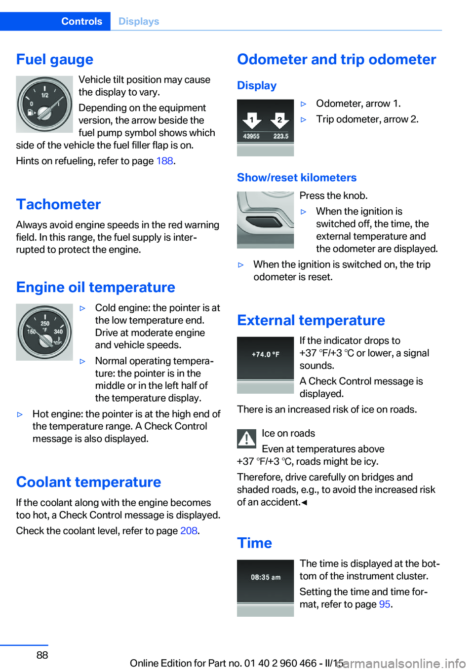 BMW 3 SERIES ACTIVE HYBRID 2015  Owners Manual Fuel gaugeVehicle tilt position may cause
the display to vary.
Depending on the equipment
version, the arrow beside the
fuel pump symbol shows which
side of the vehicle the fuel filler flap is on.
Hin