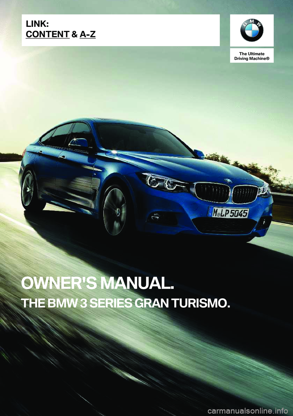 BMW 3 SERIES GRAN TURISMO 2019  Owners Manual �T�h�e��U�l�t�i�m�a�t�e
�D�r�i�v�i�n�g��M�a�c�h�i�n�e�n
�O�W�N�E�R�'�S��M�A�N�U�A�L�.
�T�H�E��B�M�W��3��S�E�R�I�E�S��G�R�A�N��T�U�R�I�S�M�O�.�L�I�N�K�:
�C�O�N�T�E�N�T��&��A�-�Z�O�n�l�i�n