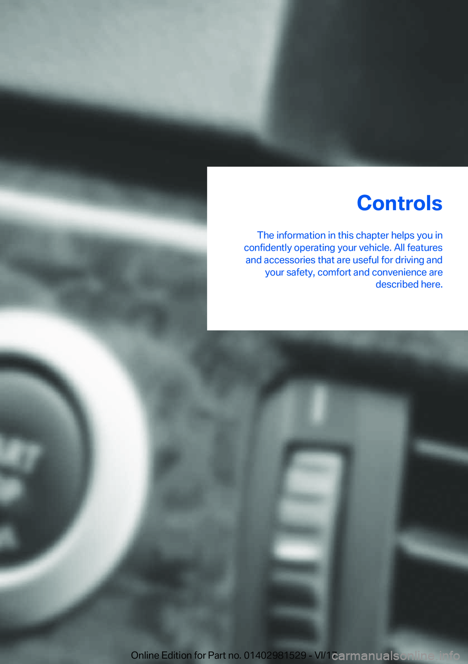 BMW 3 SERIES GRAN TURISMO 2018 Service Manual �C�o�n�t�r�o�l�s
�T�h�e� �i�n�f�o�r�m�a�t�i�o�n� �i�n� �t�h�i�s� �c�h�a�p�t�e�r� �h�e�l�p�s� �y�o�u� �i�n
�c�o�n�f�i�d�e�n�t�l�y� �o�p�e�r�a�t�i�n�g� �y�o�u�r� �v�e�h�i�c�l�e�.� �A�l�l� �f�e�a�t�u�r�e