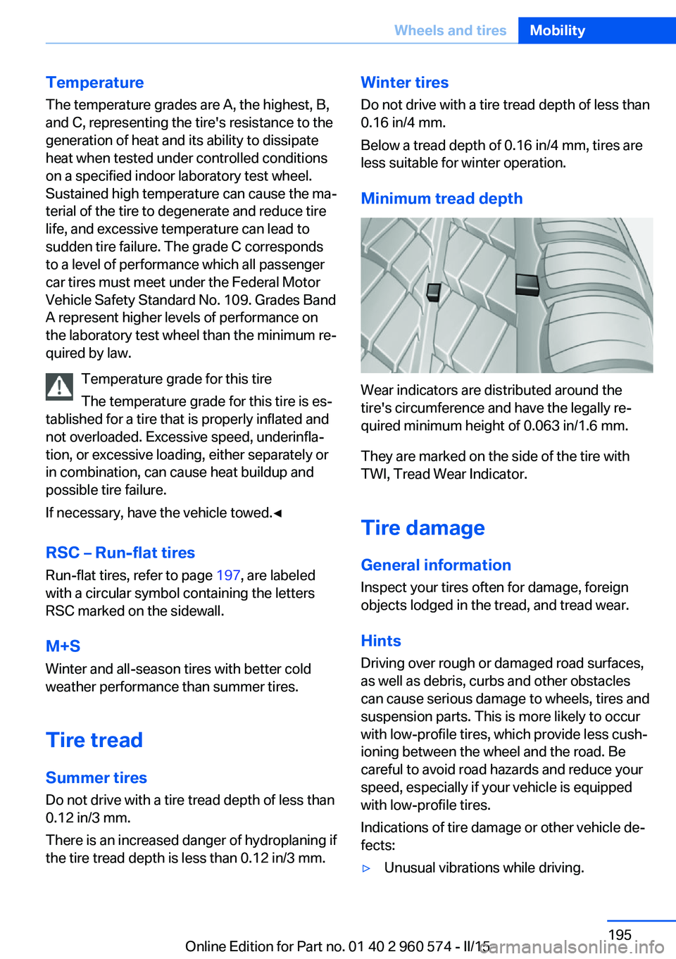BMW 3 SERIES GRAN TURISMO 2015 Owners Manual Temperature
The temperature grades are A, the highest, B,
and C, representing the tire's resistance to the
generation of heat and its ability to dissipate
heat when tested under controlled conditi BMW 3 SERIES GRAN TURISMO 2015 Owners Manual Temperature
The temperature grades are A, the highest, B,
and C, representing the tire's resistance to the
generation of heat and its ability to dissipate
heat when tested under controlled conditi
