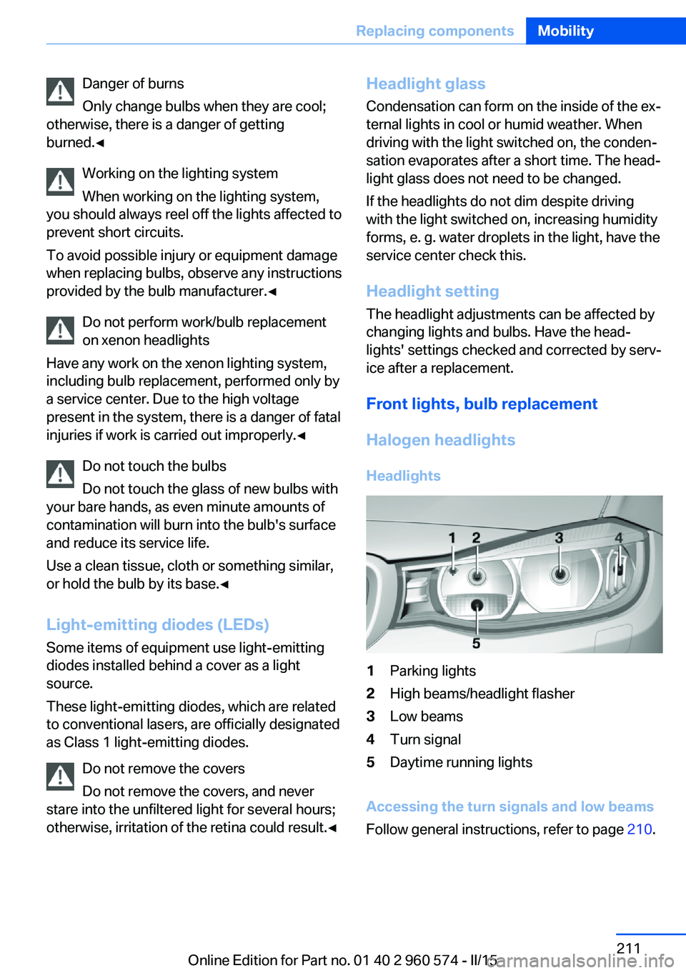 BMW 3 SERIES GRAN TURISMO 2015  Owners Manual Danger of burns
Only change bulbs when they are cool;
otherwise, there is a danger of getting
burned.◀
Working on the lighting system
When working on the lighting system,
you should always reel off 