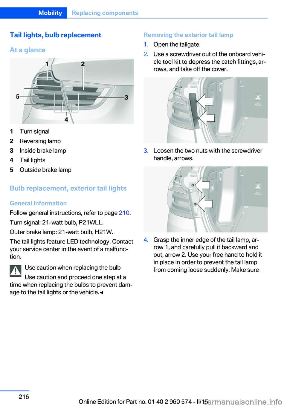 BMW 3 SERIES GRAN TURISMO 2015 Owners Manual Tail lights, bulb replacement
At a glance1Turn signal2Reversing lamp3Inside brake lamp4Tail lights5Outside brake lamp
Bulb replacement, exterior tail lights General information
Follow general instruct BMW 3 SERIES GRAN TURISMO 2015 Owners Manual Tail lights, bulb replacement
At a glance1Turn signal2Reversing lamp3Inside brake lamp4Tail lights5Outside brake lamp
Bulb replacement, exterior tail lights General information
Follow general instruct