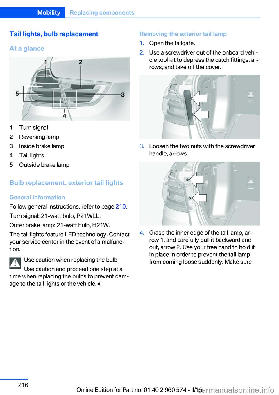 BMW 3 SERIES GRAN TURISMO 2015  Owners Manual Tail lights, bulb replacement
At a glance1Turn signal2Reversing lamp3Inside brake lamp4Tail lights5Outside brake lamp
Bulb replacement, exterior tail lights General information
Follow general instruct