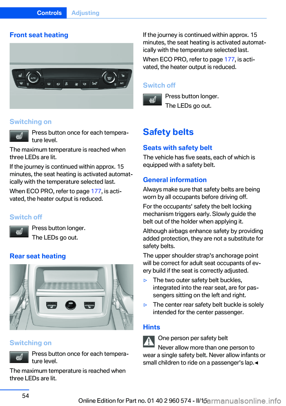 BMW 3 SERIES GRAN TURISMO 2015 Workshop Manual Front seat heating
Switching onPress button once for each tempera‐
ture level.
The maximum temperature is reached when
three LEDs are lit.
If the journey is continued within approx. 15
minutes, the BMW 3 SERIES GRAN TURISMO 2015 Workshop Manual Front seat heating
Switching onPress button once for each tempera‐
ture level.
The maximum temperature is reached when
three LEDs are lit.
If the journey is continued within approx. 15
minutes, the