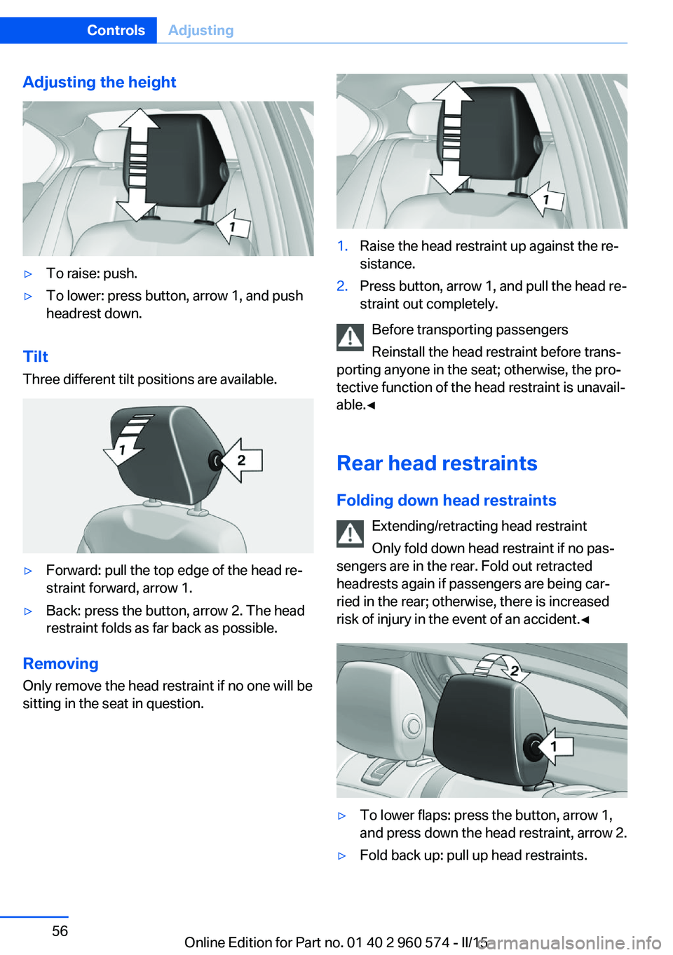 BMW 3 SERIES GRAN TURISMO 2015 Workshop Manual Adjusting the height▷To raise: push.▷To lower: press button, arrow 1, and push
headrest down.
Tilt
Three different tilt positions are available.
▷Forward: pull the top edge of the head re‐
str BMW 3 SERIES GRAN TURISMO 2015 Workshop Manual Adjusting the height▷To raise: push.▷To lower: press button, arrow 1, and push
headrest down.
Tilt
Three different tilt positions are available.
▷Forward: pull the top edge of the head re‐
str