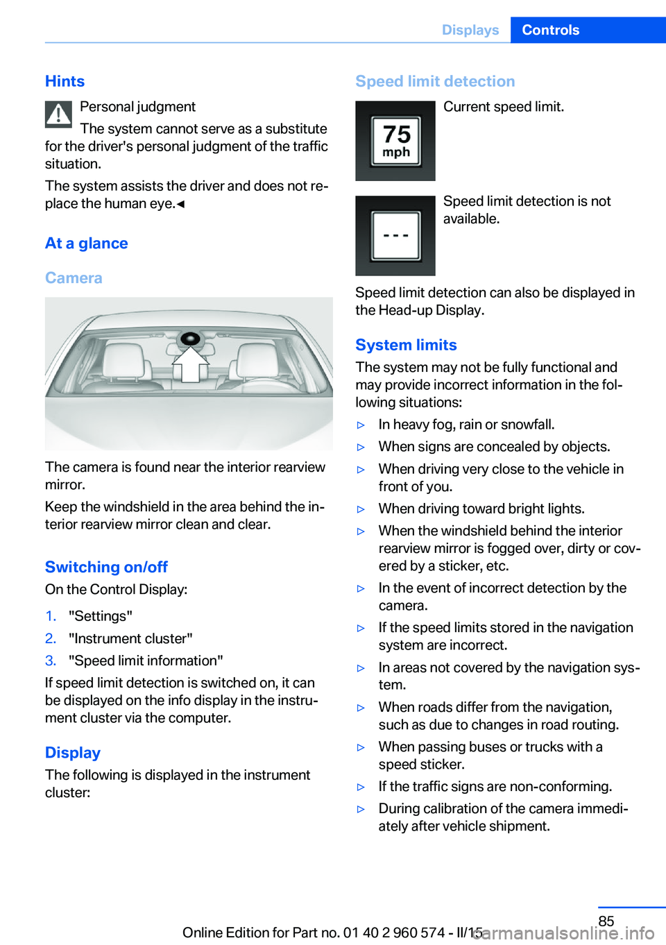 BMW 3 SERIES GRAN TURISMO 2015 Manual Online HintsPersonal judgment
The system cannot serve as a substitute
for the driver's personal judgment of the traffic
situation.
The system assists the driver and does not re‐
place the human eye.◀