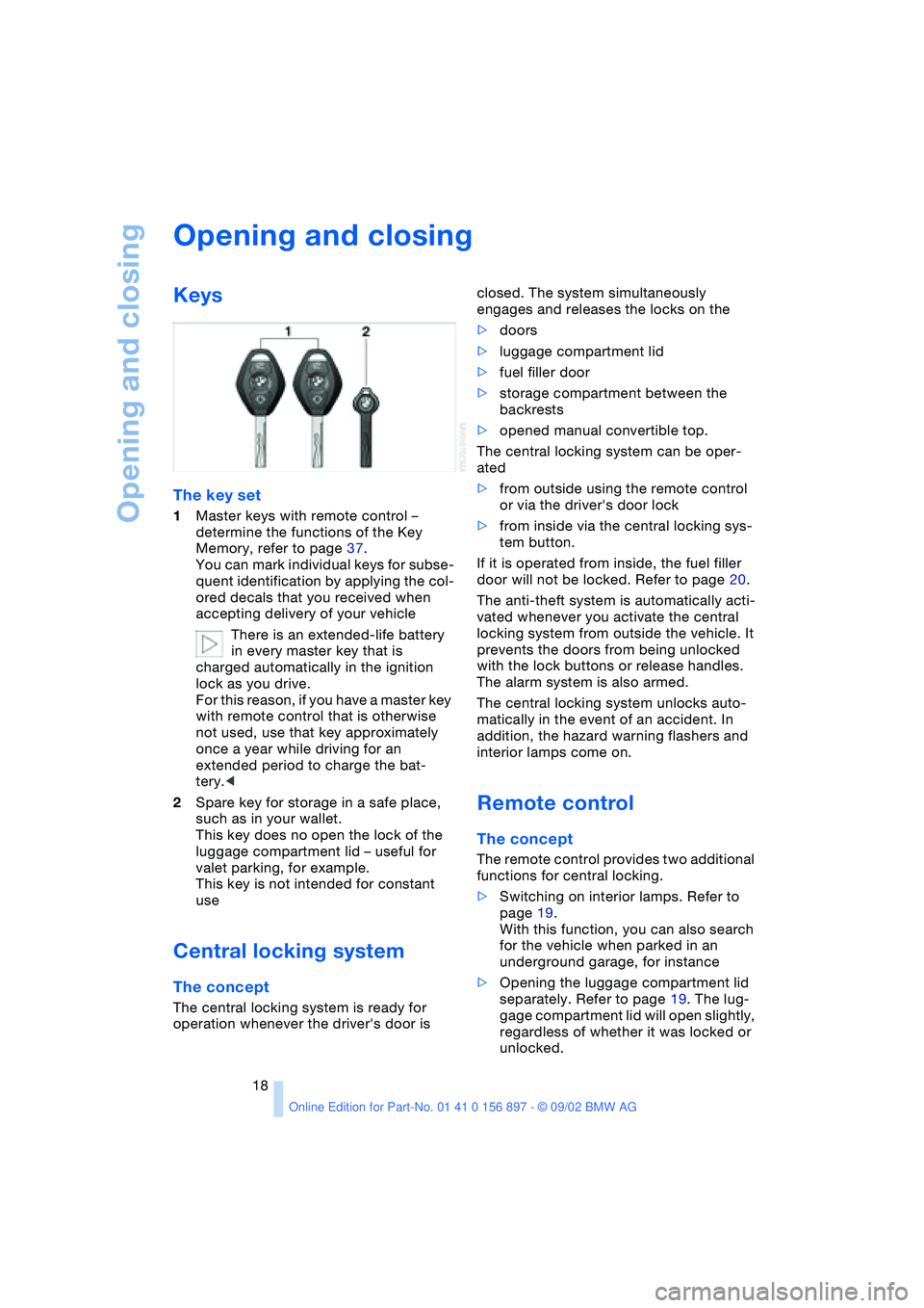 BMW 3.0i ROADSTER 2003 User Guide Opening and closing
18
Opening and closing
Keys
The key set
1Master keys with remote control –
determine the functions of the Key
Memory, refer to page 37.
You can mark individual keys for subse-
BMW 3.0i ROADSTER 2003 User Guide Opening and closing
18
Opening and closing
Keys
The key set
1Master keys with remote control –
determine the functions of the Key
Memory, refer to page 37.
You can mark individual keys for subse-
