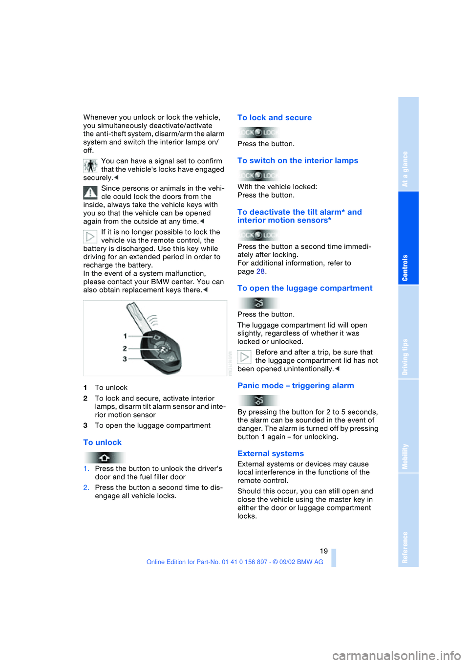 BMW 3.0i ROADSTER 2003 User Guide At a glance
Controls
Driving tips
Mobility
Reference
19
Whenever you unlock or lock the vehicle,
you simultaneously deactivate/activate
the anti-theft system, disarm/arm the alarm
system and swit BMW 3.0i ROADSTER 2003 User Guide At a glance
Controls
Driving tips
Mobility
Reference
19
Whenever you unlock or lock the vehicle,
you simultaneously deactivate/activate
the anti-theft system, disarm/arm the alarm
system and swit