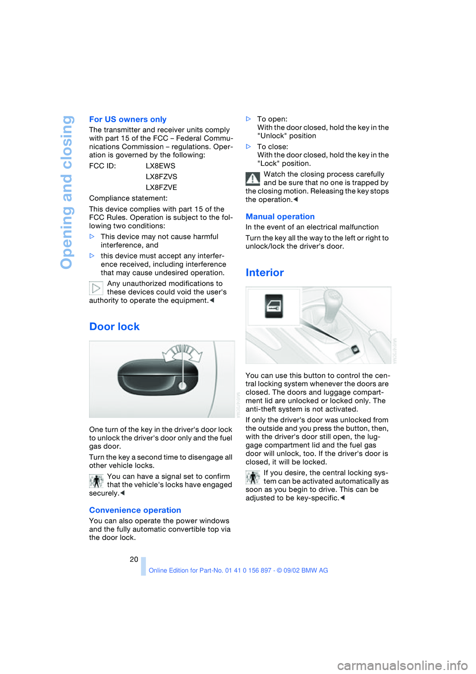 BMW 3.0i ROADSTER 2003 User Guide Opening and closing
20
For US owners only
The transmitter and receiver units comply
with part 15 of the FCC – Federal Commu-
nications Commission – regulations. Oper-
ation is governed by the fol BMW 3.0i ROADSTER 2003 User Guide Opening and closing
20
For US owners only
The transmitter and receiver units comply
with part 15 of the FCC – Federal Commu-
nications Commission – regulations. Oper-
ation is governed by the fol