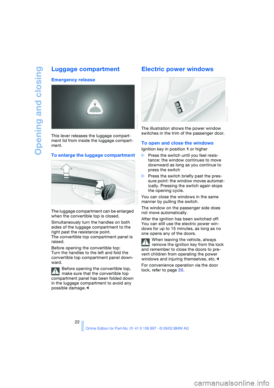 BMW 3.0i ROADSTER 2003 Owners Manual Opening and closing
22
Luggage compartment
Emergency release
This lever releases the luggage compart-
ment lid from inside the luggage compart-
ment.
To enlarge the luggage compartment
The luggage co BMW 3.0i ROADSTER 2003 Owners Manual Opening and closing
22
Luggage compartment
Emergency release
This lever releases the luggage compart-
ment lid from inside the luggage compart-
ment.
To enlarge the luggage compartment
The luggage co