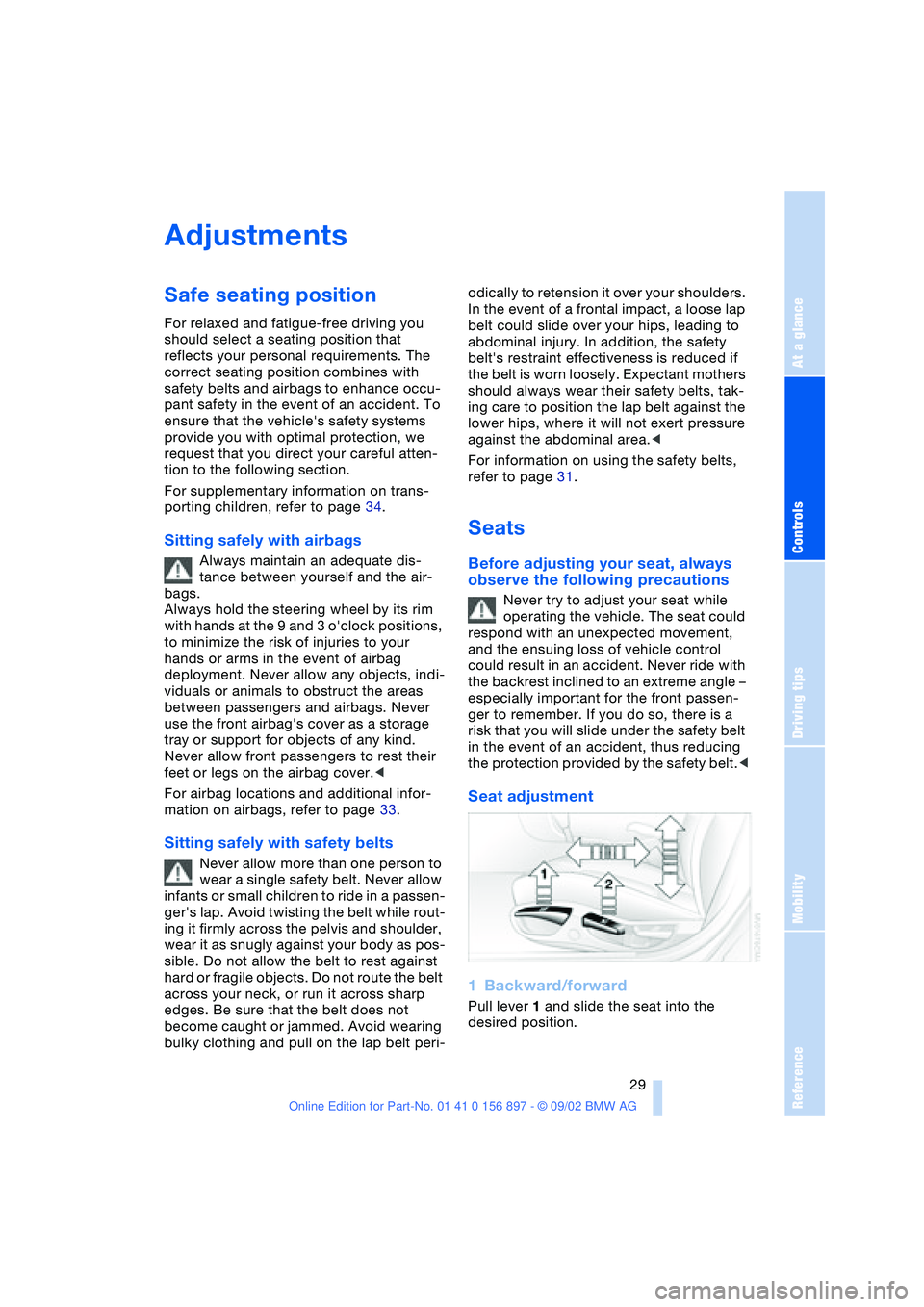BMW 3.0i ROADSTER 2003 Owners Manual At a glance
Controls
Driving tips
Mobility
Reference
29
Adjustments
Safe seating position
For relaxed and fatigue-free driving you
should select a seating position that
reflects your personal requi BMW 3.0i ROADSTER 2003 Owners Manual At a glance
Controls
Driving tips
Mobility
Reference
29
Adjustments
Safe seating position
For relaxed and fatigue-free driving you
should select a seating position that
reflects your personal requi