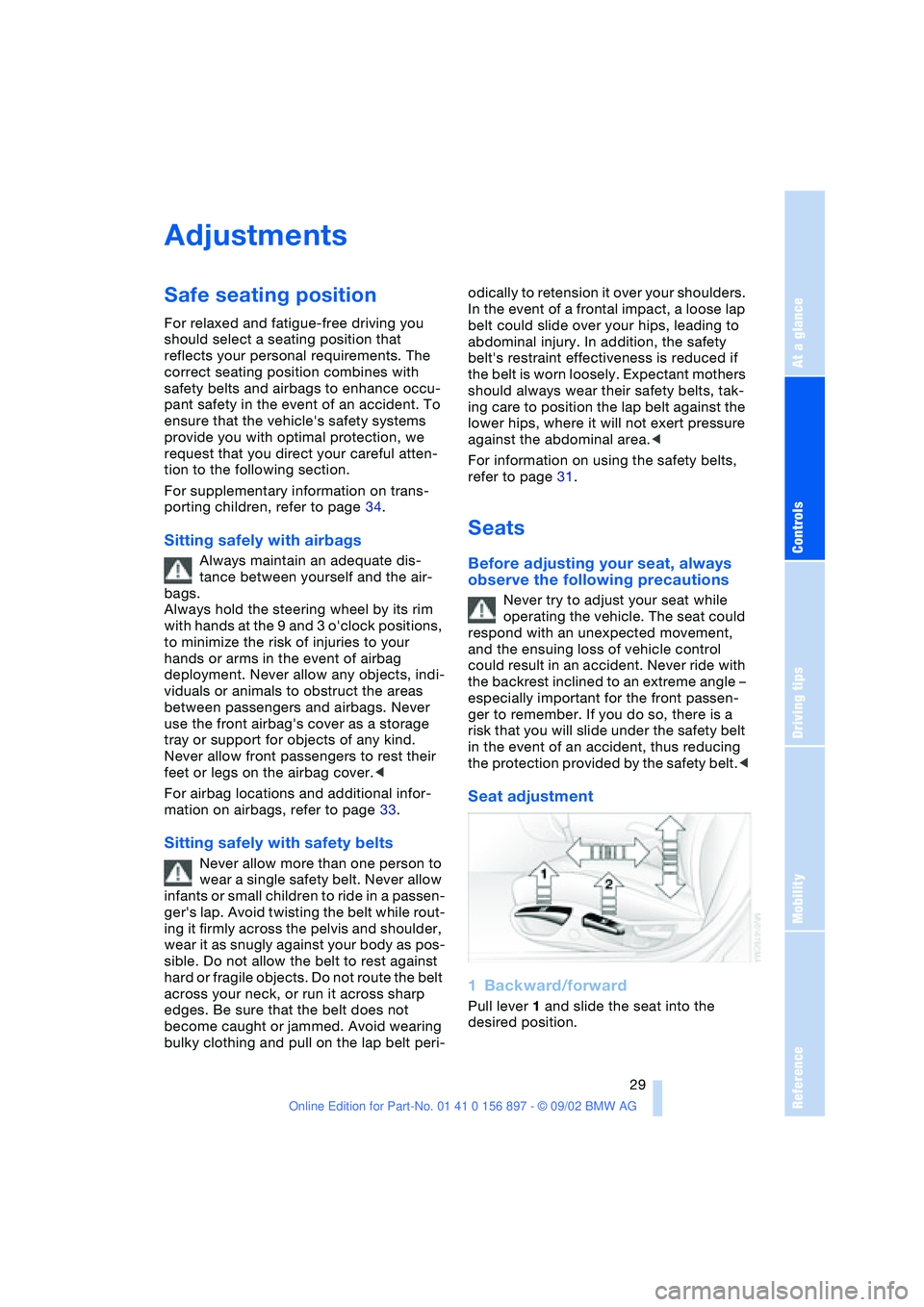 BMW 3.0i ROADSTER 2003 Owners Manual At a glance
Controls
Driving tips
Mobility
Reference
 29
Adjustments
Safe seating position
For relaxed and fatigue-free driving you 
should select a seating position that 
reflects your personal requi