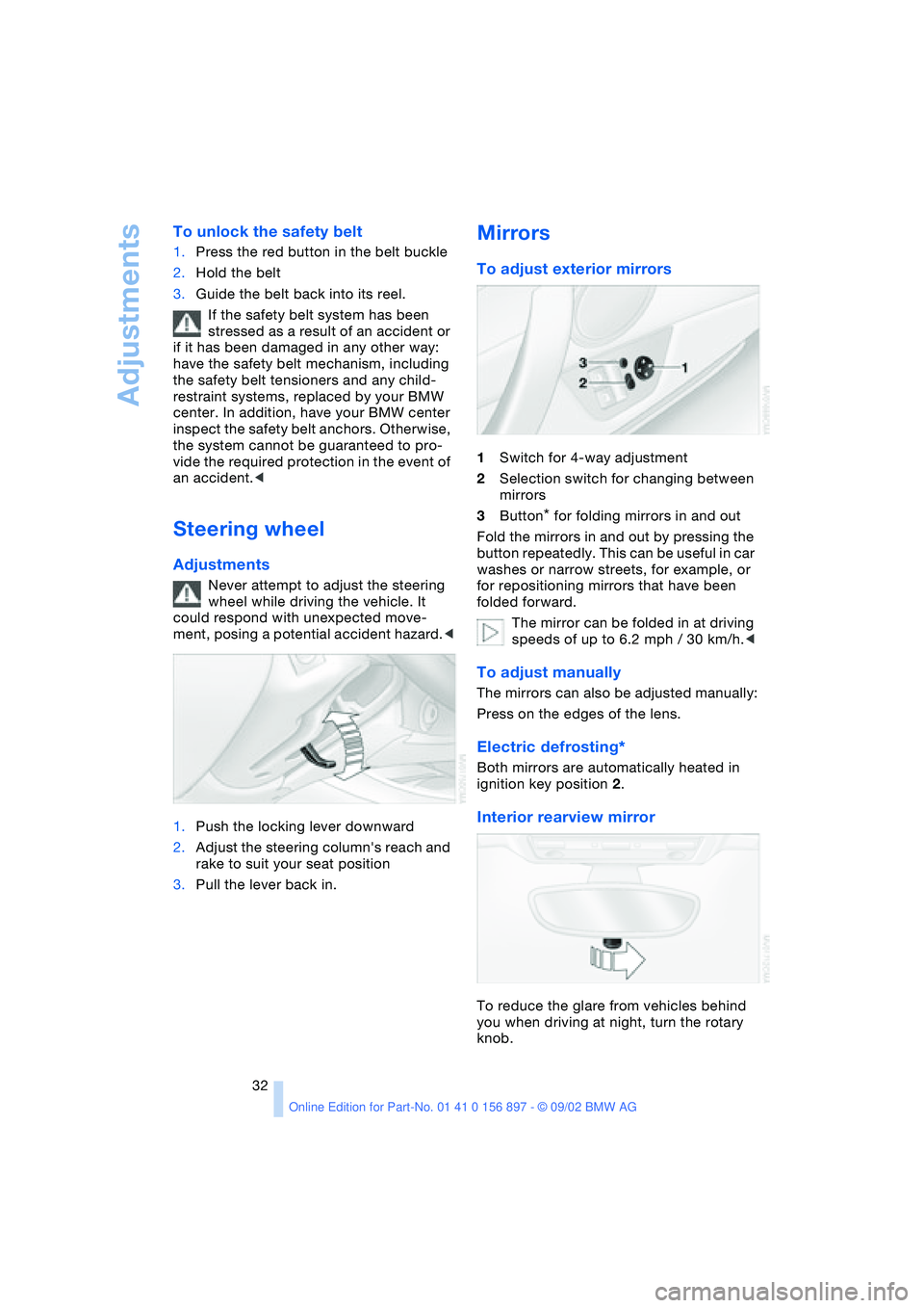 BMW 3.0i ROADSTER 2003 Owners Manual Adjustments
32
To unlock the safety belt
1.Press the red button in the belt buckle
2.Hold the belt
3.Guide the belt back into its reel.
If the safety belt system has been
stressed as a result of an a BMW 3.0i ROADSTER 2003 Owners Manual Adjustments
32
To unlock the safety belt
1.Press the red button in the belt buckle
2.Hold the belt
3.Guide the belt back into its reel.
If the safety belt system has been
stressed as a result of an a