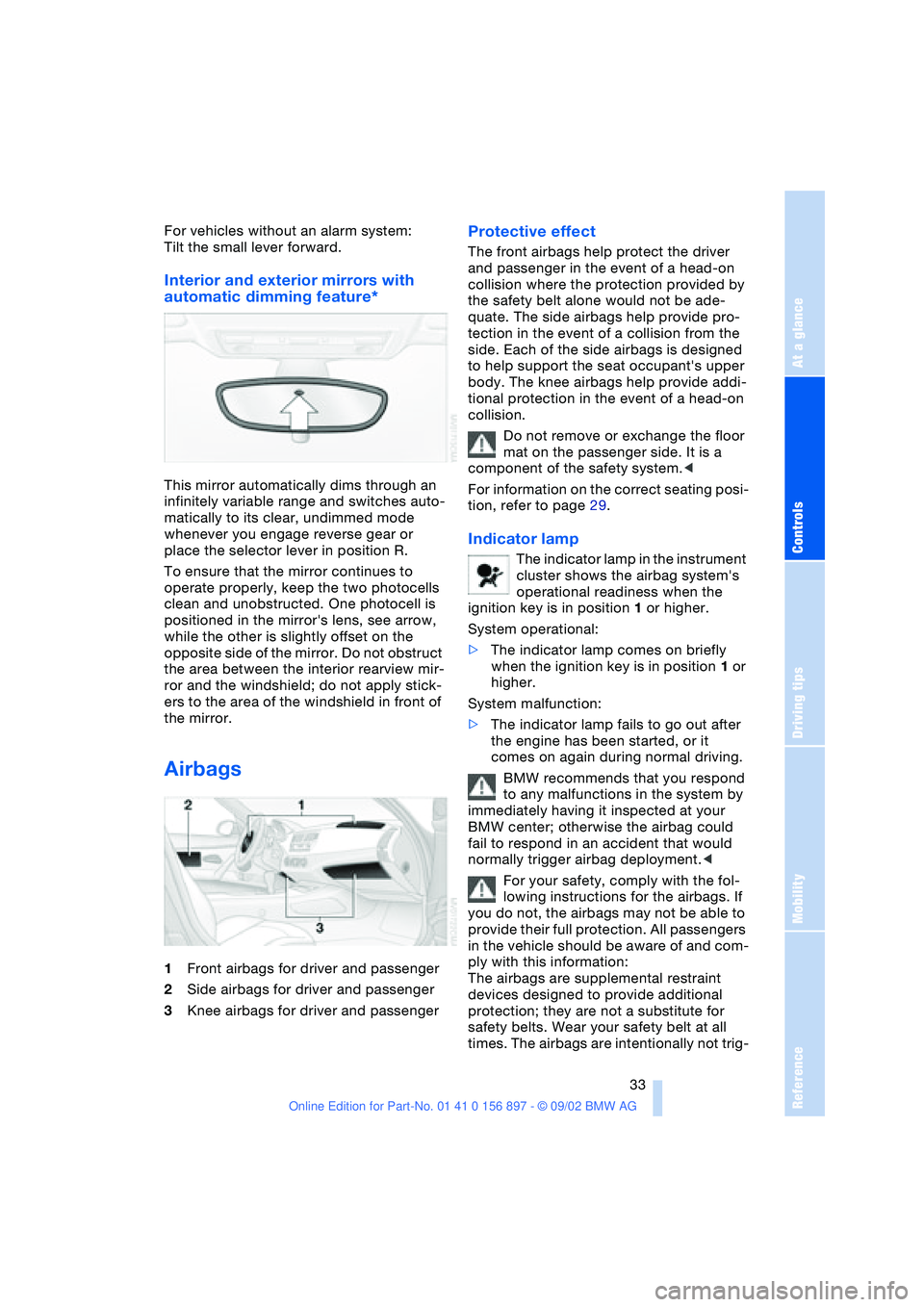 BMW 3.0i ROADSTER 2003 Owners Guide At a glance
Controls
Driving tips
Mobility
Reference
 33
For vehicles without an alarm system: 
Tilt the small lever forward.
Interior and exterior mirrors with 
automatic dimming feature*
This mirror