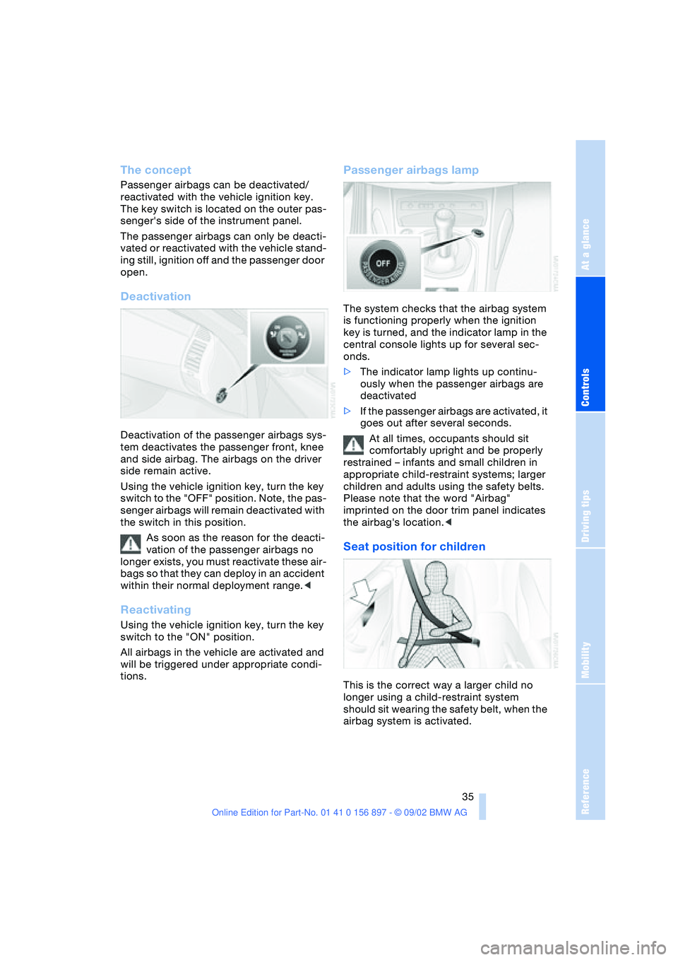 BMW 3.0i ROADSTER 2003 Owners Guide At a glance
Controls
Driving tips
Mobility
Reference
 35
The concept
Passenger airbags can be deactivated/
reactivated with the vehicle ignition key. 
The key switch is located on the outer pas-
senge