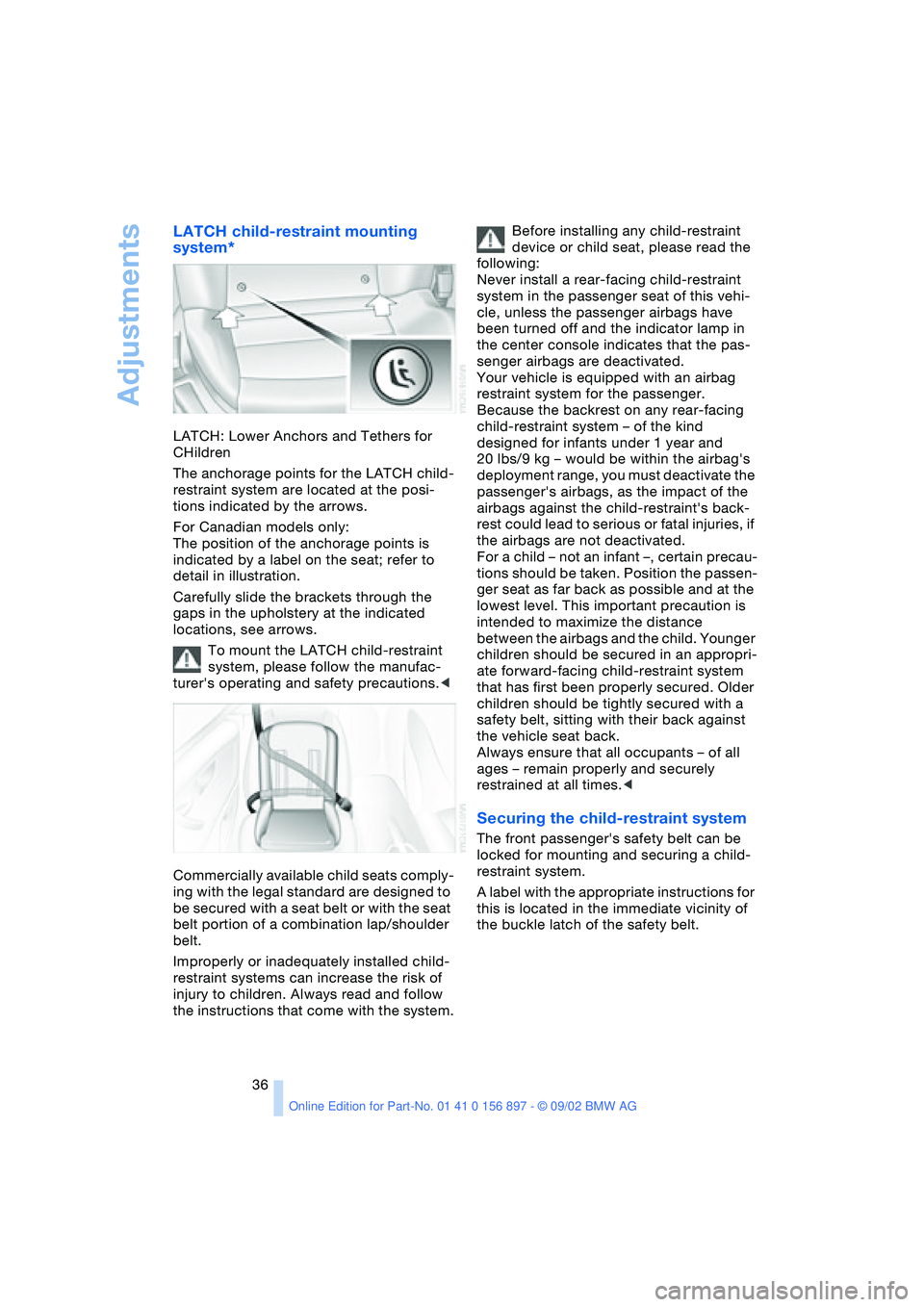 BMW 3.0i ROADSTER 2003 Owners Guide Adjustments
36
LATCH child-restraint mounting
system*
LATCH: Lower Anchors and Tethers for
CHildren
The anchorage points for the LATCH child-
restraint system are located at the posi-
tions indicate BMW 3.0i ROADSTER 2003 Owners Guide Adjustments
36
LATCH child-restraint mounting
system*
LATCH: Lower Anchors and Tethers for
CHildren
The anchorage points for the LATCH child-
restraint system are located at the posi-
tions indicate