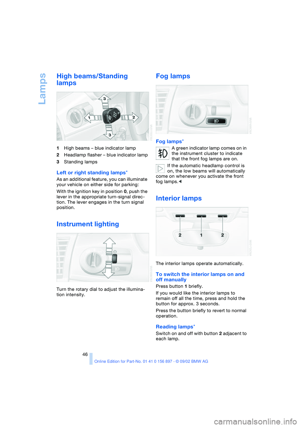 BMW 3.0i ROADSTER 2003 Service Manual Lamps
46
High beams/Standing 
lamps
1High beams – blue indicator lamp
2Headlamp flasher – blue indicator lamp
3Standing lamps
Left or right standing lamps*
As an additional feature, you can illumi