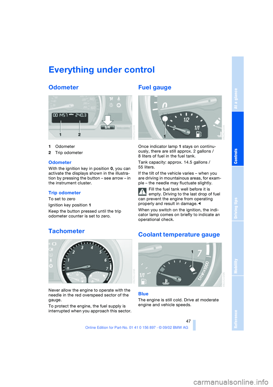 BMW 3.0i ROADSTER 2003 Service Manual At a glance
Controls
Driving tips
Mobility
Reference
 47
Everything under control
Odometer
1Odometer
2Trip odometer
Odometer 
With the ignition key in position 0, you can 
activate the displays shown 