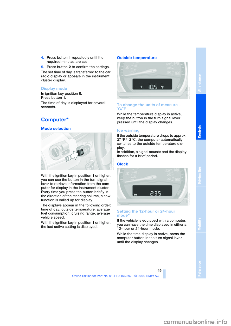 BMW 3.0i ROADSTER 2003 Service Manual At a glance
Controls
Driving tips
Mobility
Reference
 49
4.Press button 1 repeatedly until the 
required minutes are set
5.Press button 2 to confirm the settings.
The set time of day is transferred to